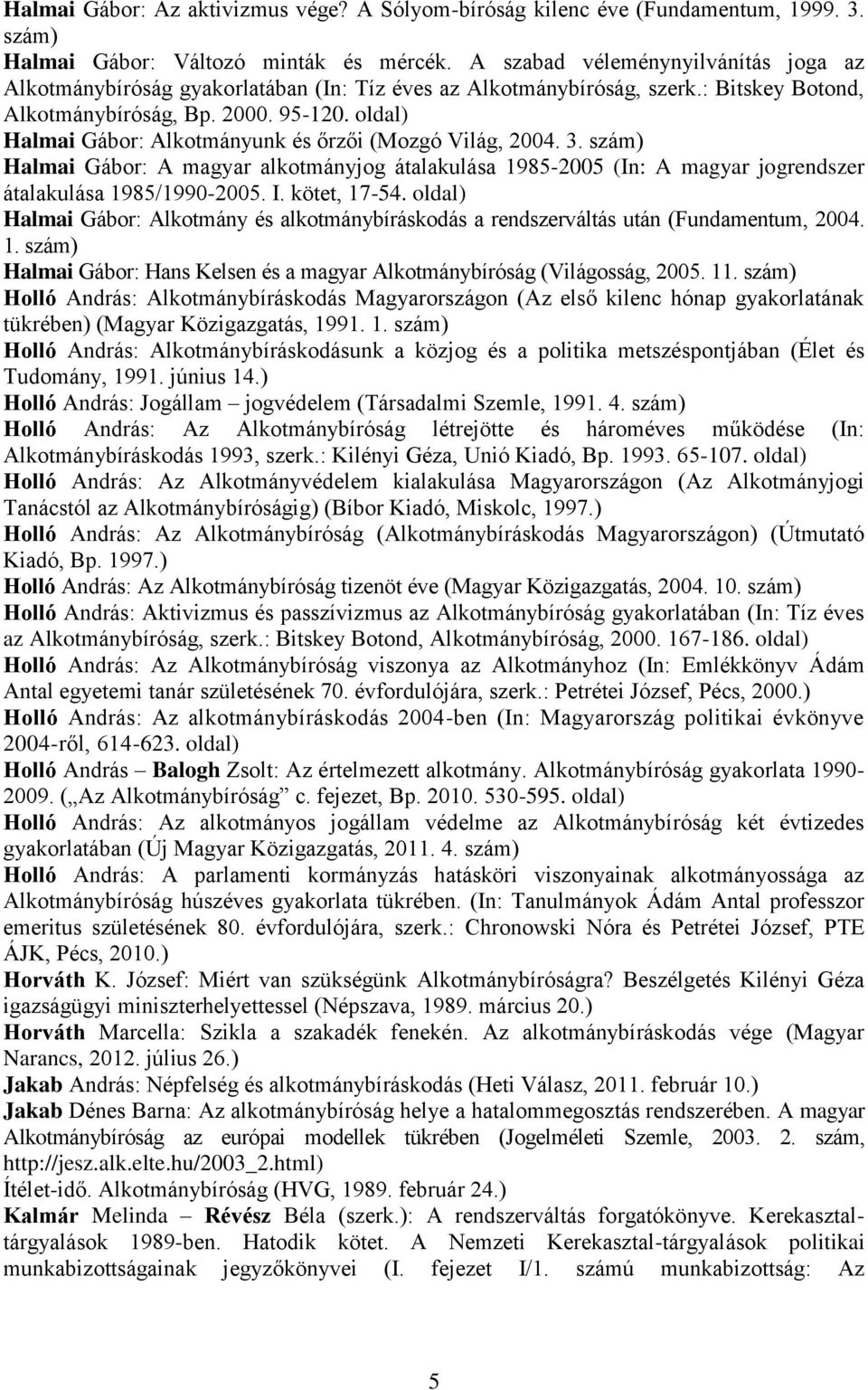 oldal) Halmai Gábor: Alkotmányunk és őrzői (Mozgó Világ, 2004. 3. szám) Halmai Gábor: A magyar alkotmányjog átalakulása 1985-2005 (In: A magyar jogrendszer átalakulása 1985/1990-2005. I. kötet, 17-54.