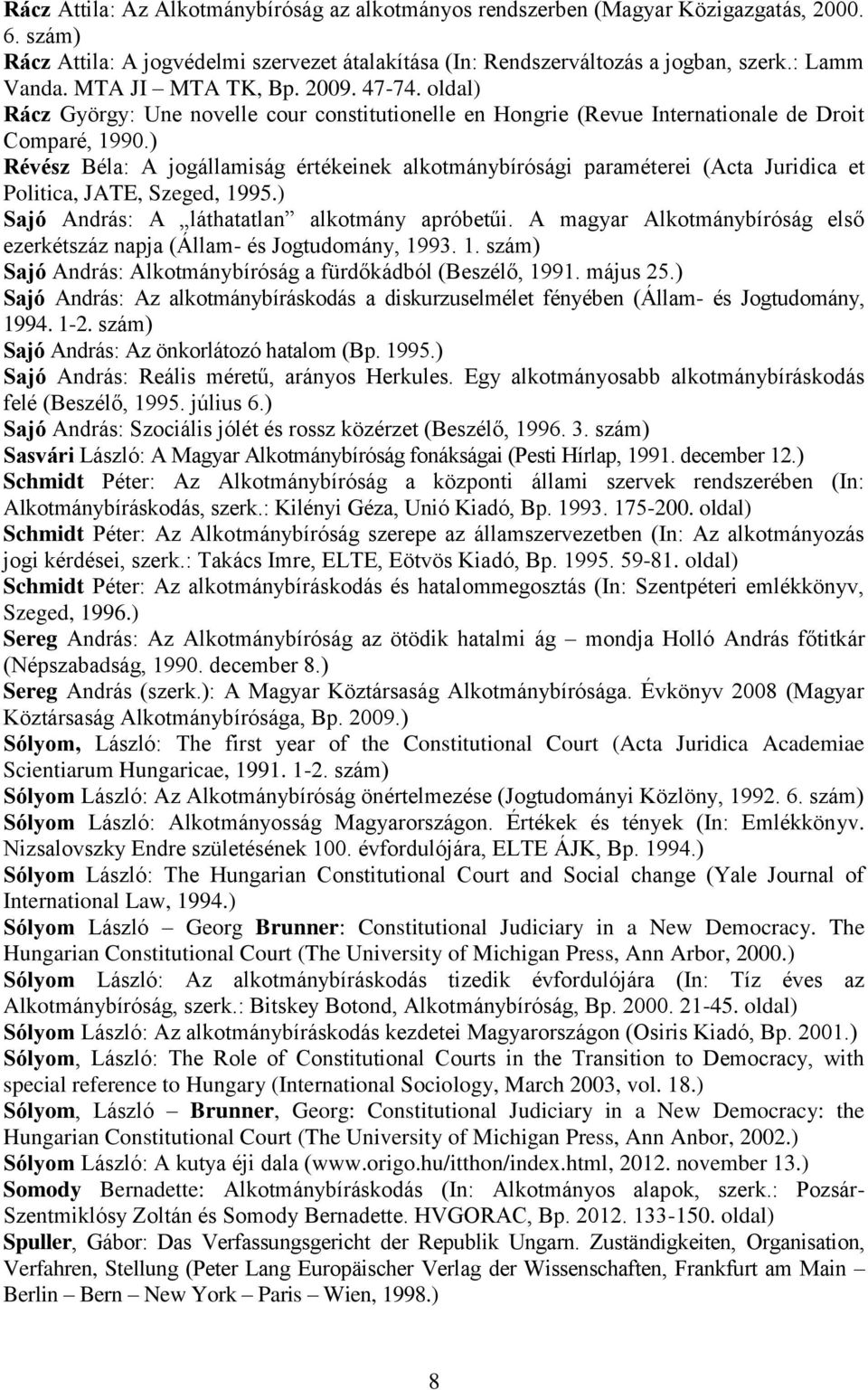 ) Révész Béla: A jogállamiság értékeinek alkotmánybírósági paraméterei (Acta Juridica et Politica, JATE, Szeged, 1995.) Sajó András: A láthatatlan alkotmány apróbetűi.