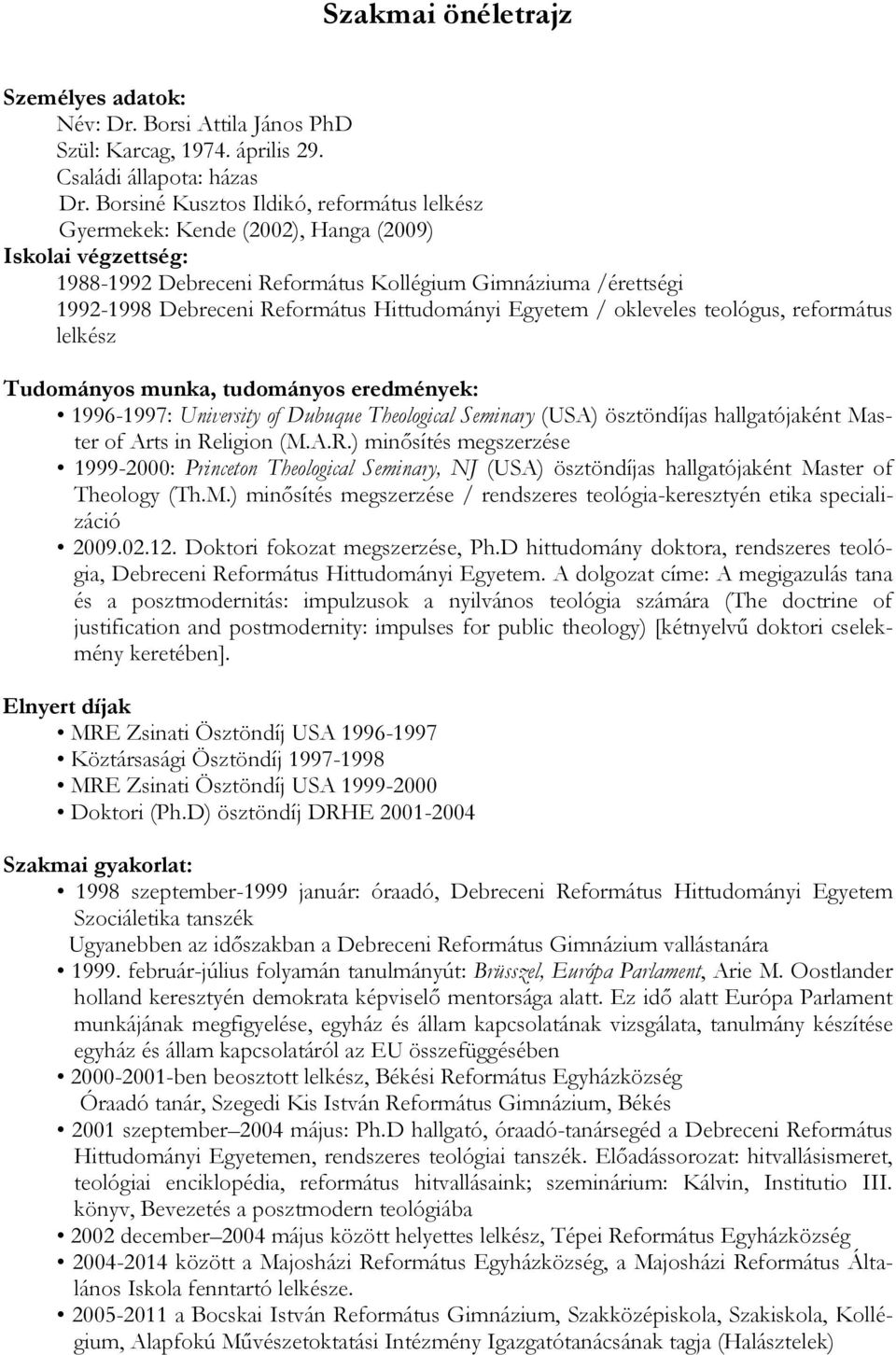 Hittudományi Egyetem / okleveles teológus, református lelkész Tudományos munka, tudományos eredmények: 1996-1997: University of Dubuque Theological Seminary (USA) ösztöndíjas hallgatójaként Master of