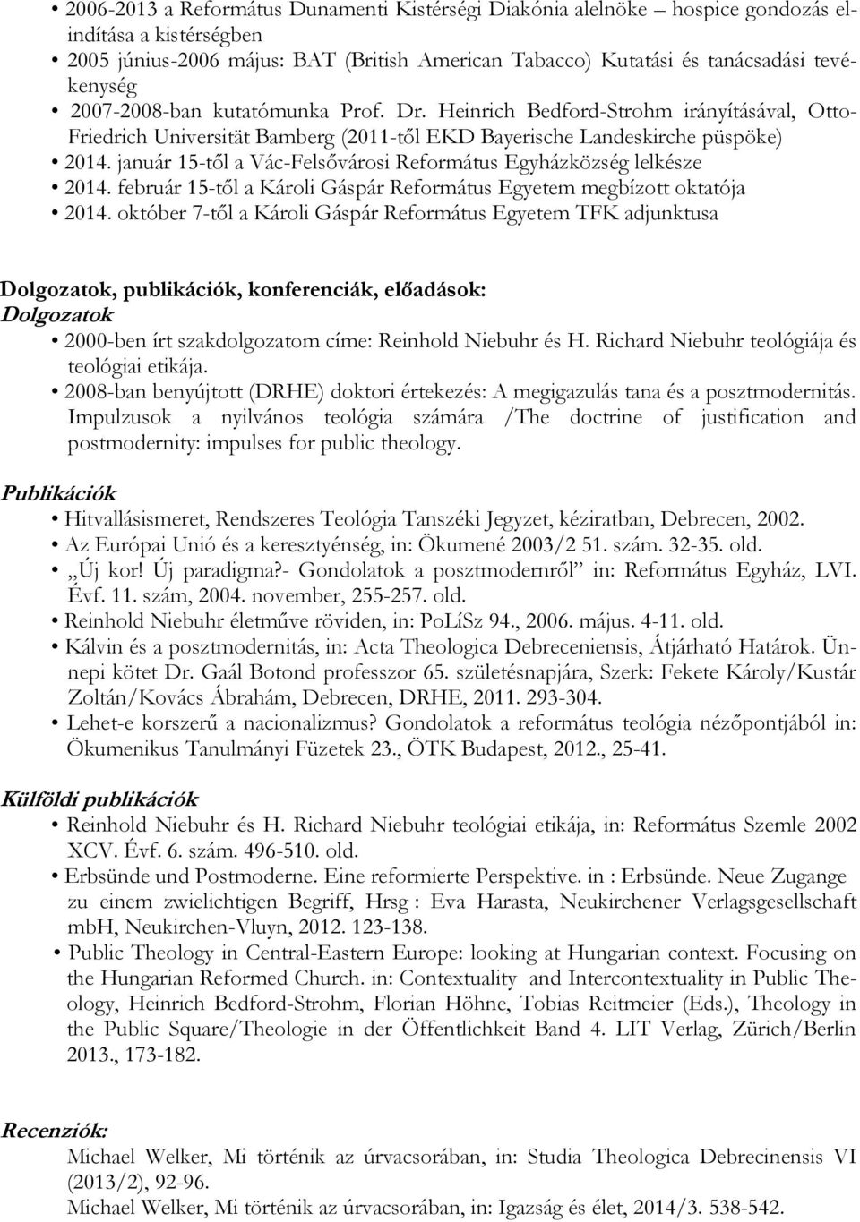 január 15-től a Vác-Felsővárosi Református Egyházközség lelkésze 2014. február 15-től a Károli Gáspár Református Egyetem megbízott oktatója 2014.