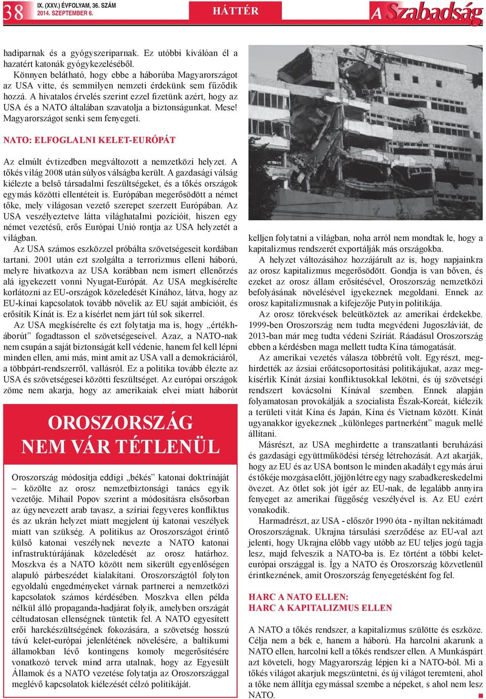 A hivatalos érvelés szerint ezzel fizetünk azért, hogy az USA és a NATO általában szavatolja a biztonságunkat. Mese! Magyarországot senki sem fenyegeti.