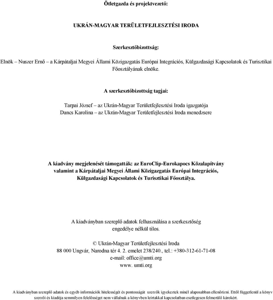 A szerkesztőbizottság tagjai: Tarpai József az Ukrán-Magyar Területfejlesztési Iroda igazgatója Dancs Karolina az Ukrán-Magyar Területfejlesztési Iroda menedzsere A kiadvány megjelenését támogatták: