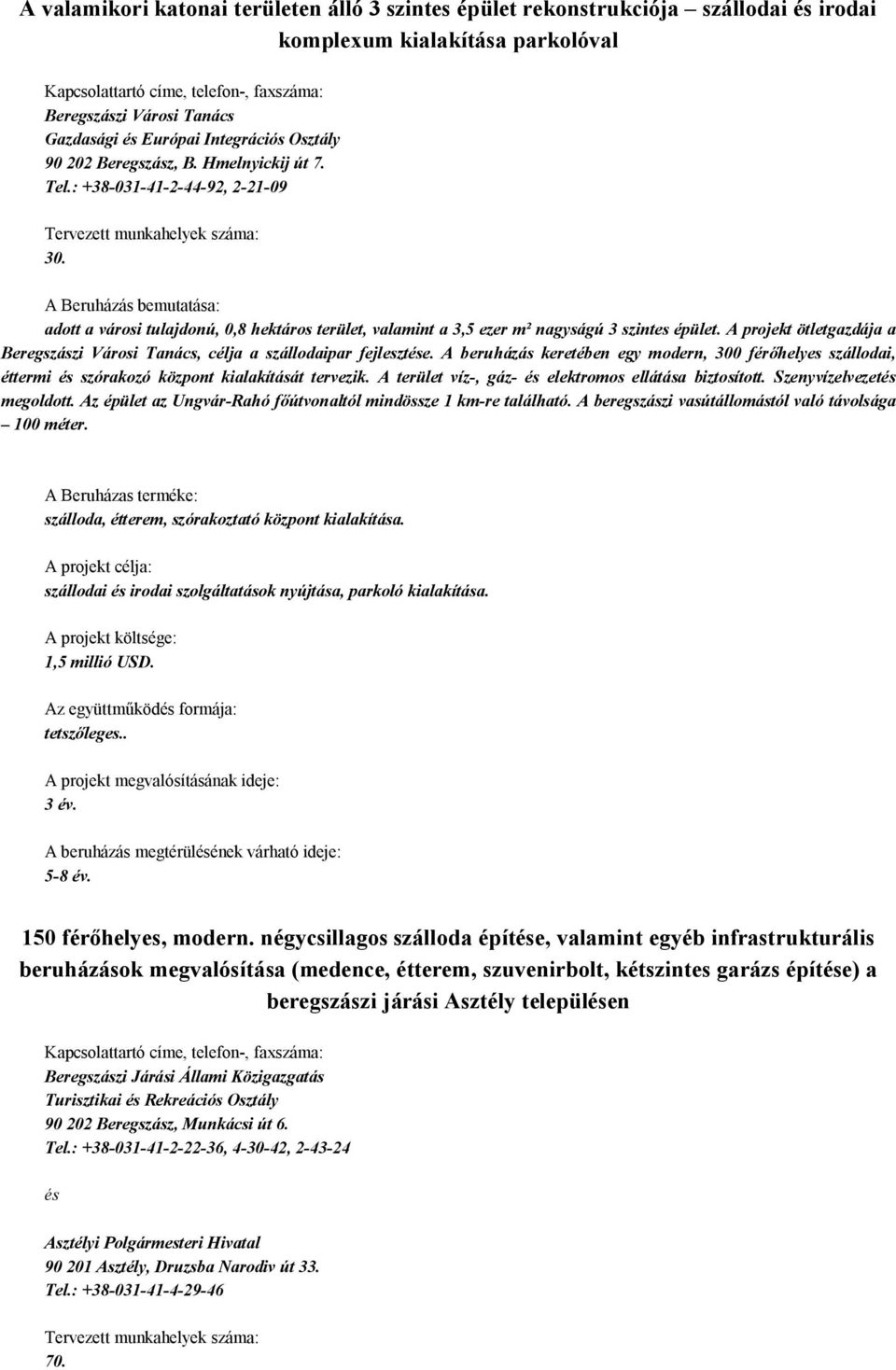 A Beruházás bemutatása: adott a városi tulajdonú, 0,8 hektáros terület, valamint a 3,5 ezer m² nagyságú 3 szintes épület.