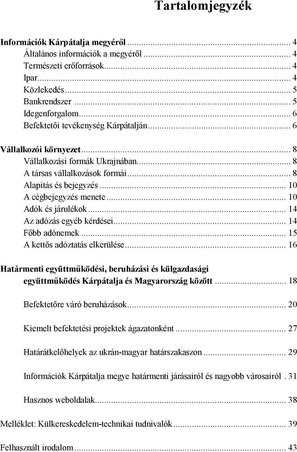 .. 10 Adók és járulékok... 14 Az adózás egyéb kérdései... 14 Főbb adónemek... 15 A kettős adóztatás elkerülése.