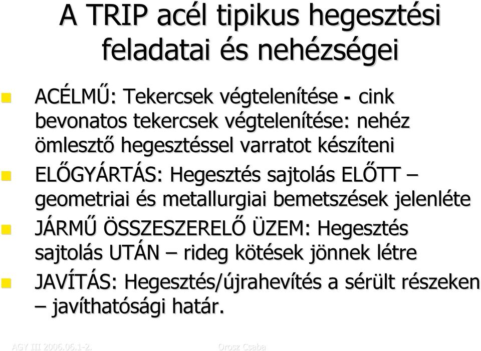 Hegesztés s sajtolás ELŐTT geometriai és metallurgiai bemetszések sek jelenléte JÁRMŰ ÖSSZESZERELŐ ÜZEM: Hegesztés