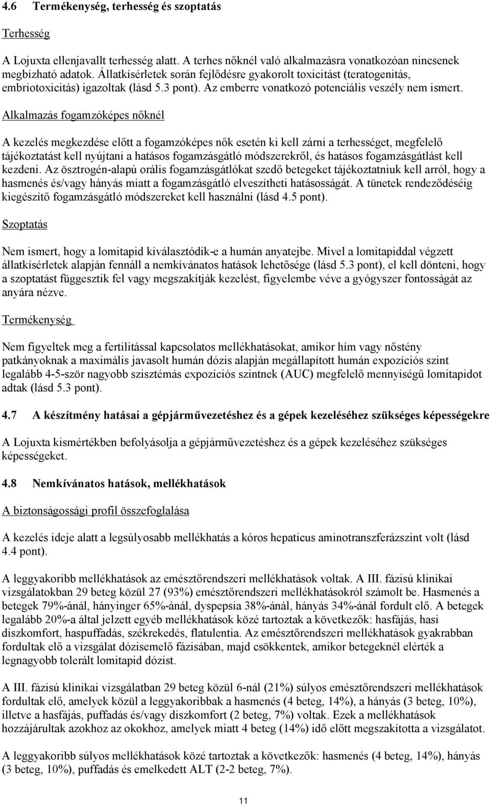 Alkalmazás fogamzóképes nőknél A kezelés megkezdése előtt a fogamzóképes nők esetén ki kell zárni a terhességet, megfelelő tájékoztatást kell nyújtani a hatásos fogamzásgátló módszerekről, és hatásos