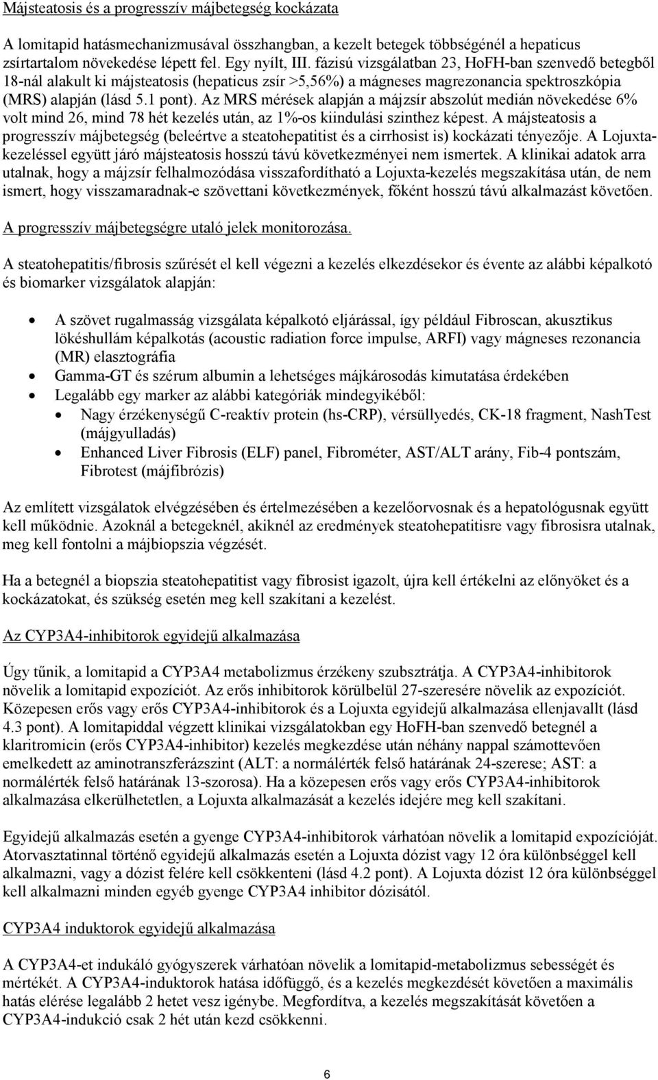 Az MRS mérések alapján a májzsír abszolút medián növekedése 6% volt mind 26, mind 78 hét kezelés után, az 1%-os kiindulási szinthez képest.