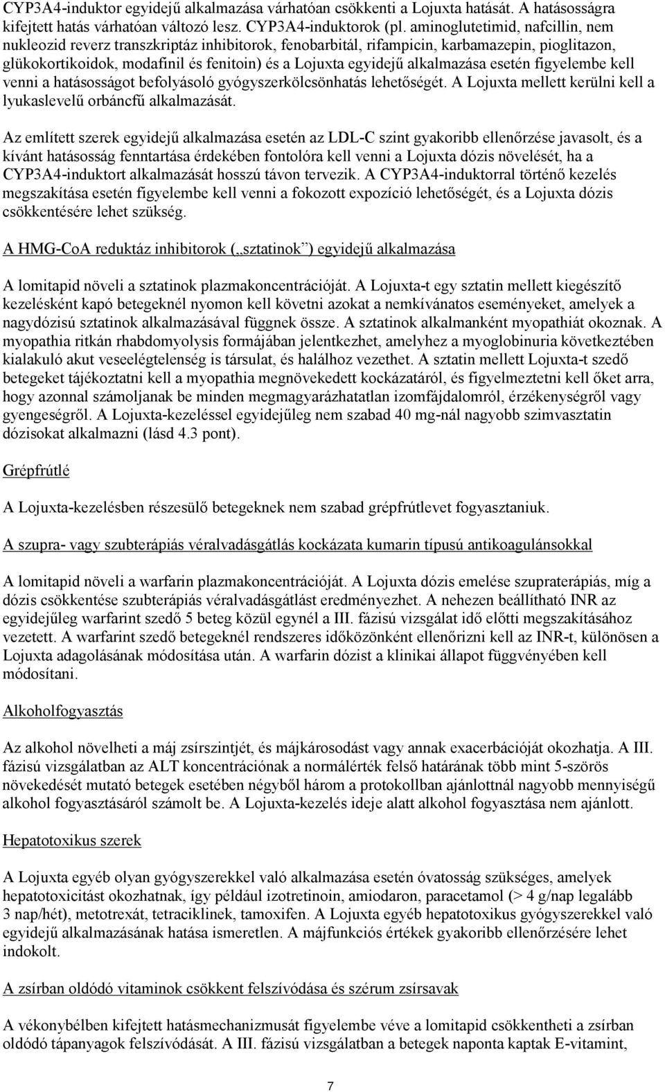 alkalmazása esetén figyelembe kell venni a hatásosságot befolyásoló gyógyszerkölcsönhatás lehetőségét. A Lojuxta mellett kerülni kell a lyukaslevelű orbáncfű alkalmazását.