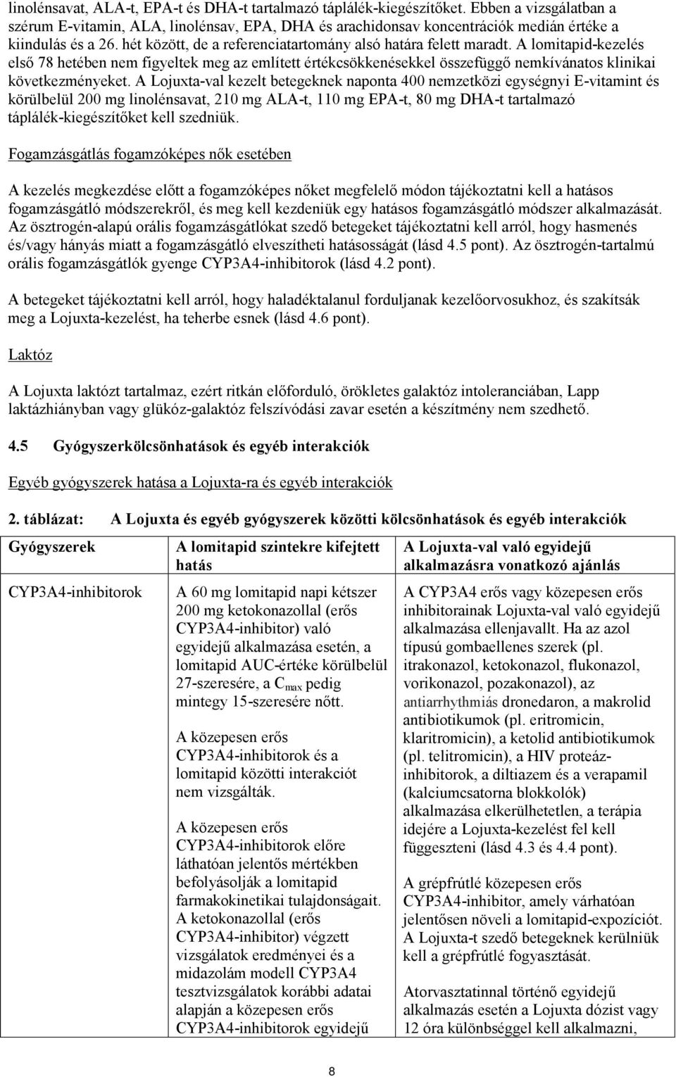 A lomitapid-kezelés első 78 hetében nem figyeltek meg az említett értékcsökkenésekkel összefüggő nemkívánatos klinikai következményeket.