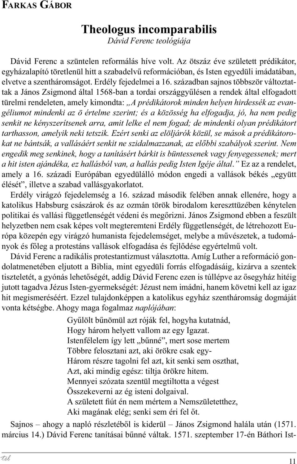 században sajnos többször változtattak a János Zsigmond által 1568-ban a tordai országgyűlésen a rendek által elfogadott türelmi rendeleten, amely kimondta: A prédikátorok minden helyen hirdessék az