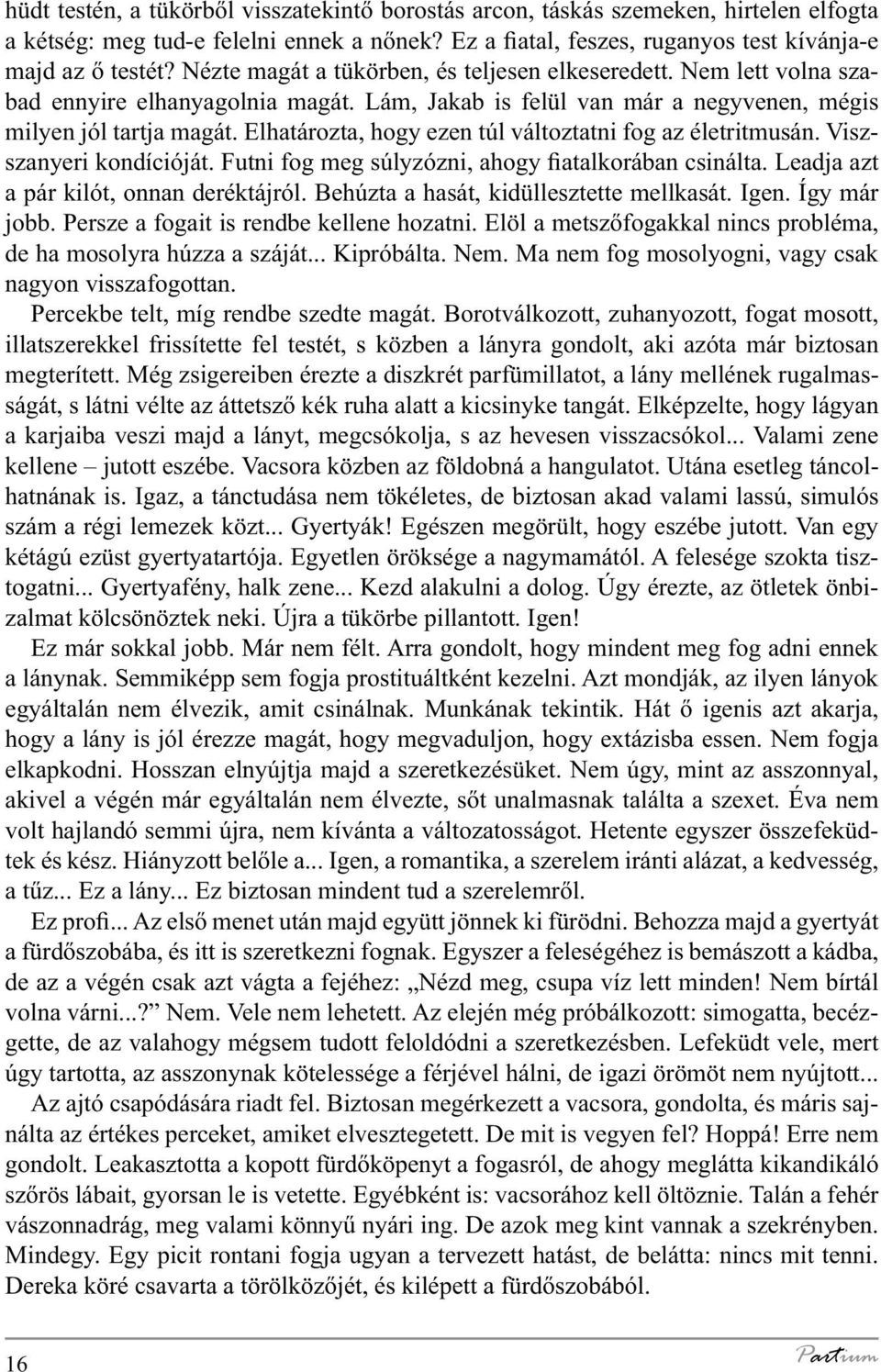 Elhatározta, hogy ezen túl változtatni fog az életritmusán. Viszszanyeri kondícióját. Futni fog meg súlyzózni, ahogy fiatalkorában csinálta. Leadja azt a pár kilót, onnan deréktájról.