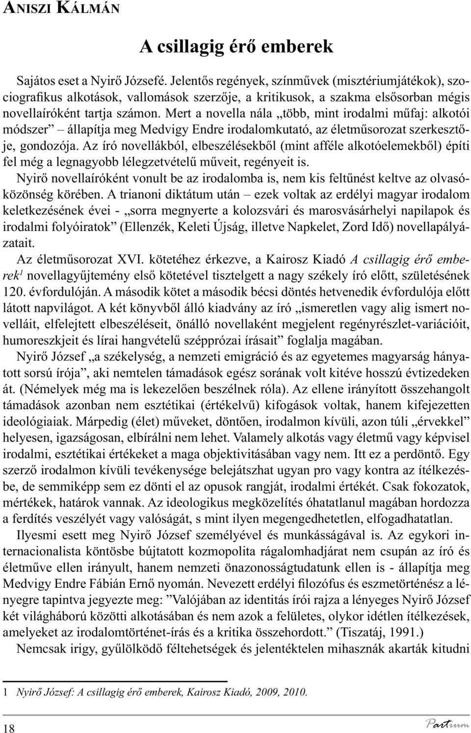 Mert a novella nála több, mint irodalmi műfaj: alkotói módszer állapítja meg Medvigy Endre irodalomkutató, az életműsorozat szerkesztője, gondozója.