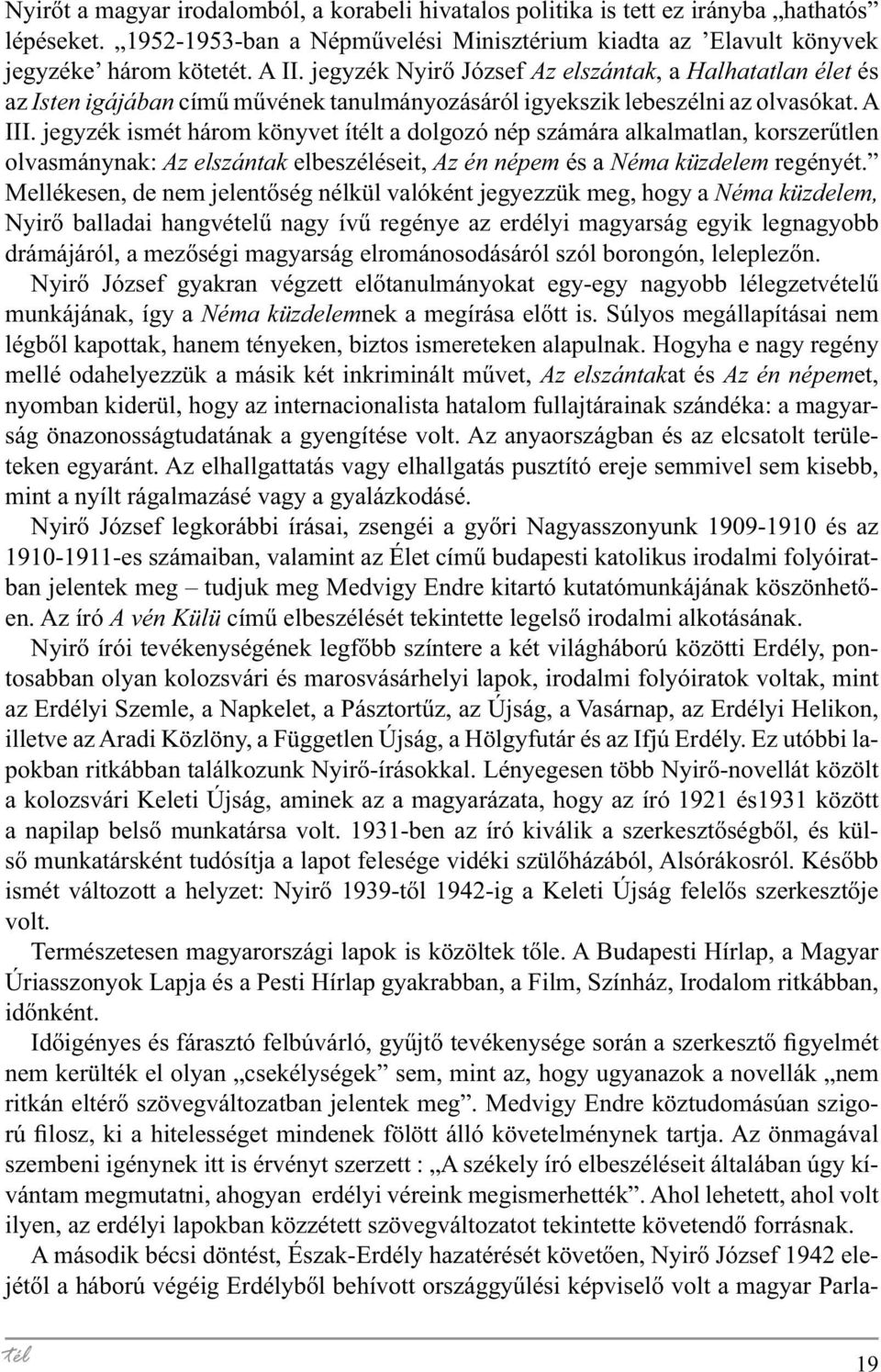 jegyzék ismét három könyvet ítélt a dolgozó nép számára alkalmatlan, korszerűtlen olvasmánynak: Az elszántak elbeszéléseit, Az én népem és a Néma küzdelem regényét.