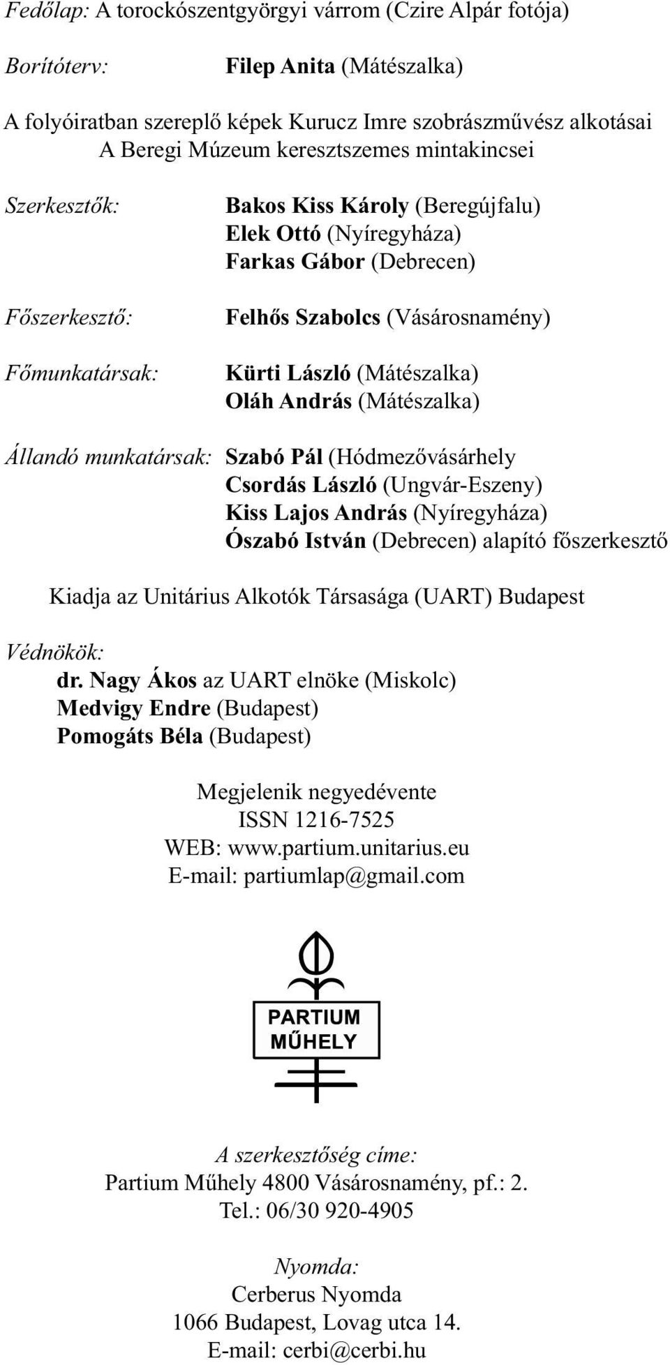 András (Mátészalka) Állandó munkatársak: Szabó Pál (Hódmezővásárhely Csordás László (Ungvár-Eszeny) Kiss Lajos András (Nyíregyháza) Ószabó István (Debrecen) alapító főszerkesztő Kiadja az Unitárius