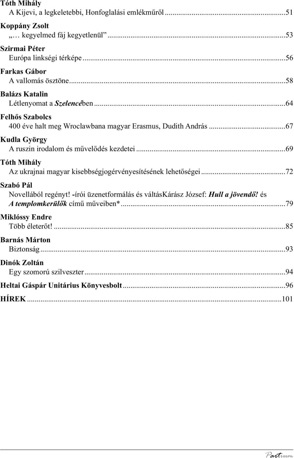 ..69 Tóth Mihály Az ukrajnai magyar kisebbségjogérvényesítésének lehetőségei...72 Szabó Pál Novellából regényt! -írói üzenetformálás és váltáskárász József: Hull a jövendő!