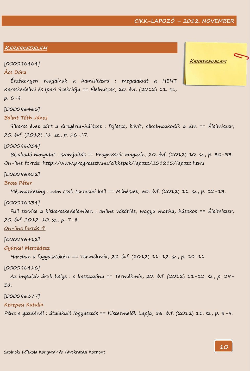 [000096034] Bizakodó hangulat : szomjoltás == Progresszív magazin, 20. évf. (2012) 10. sz., p. 30-33. On-line forrás: http://www.progressziv.hu/cikkepek/lapozo/201210/lapozo.