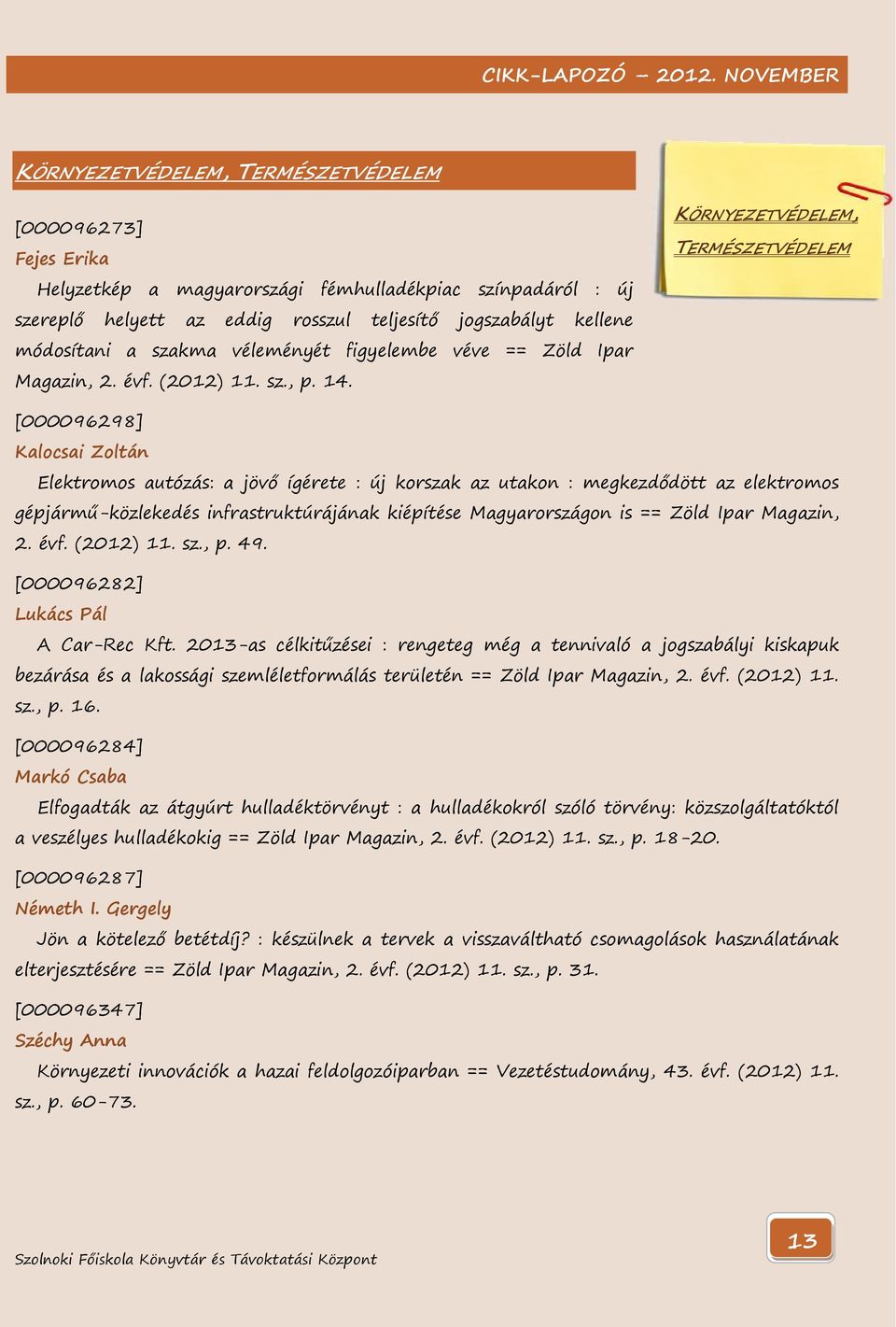 KÖRNYEZETVÉDELEM, TERMÉSZETVÉDELEM [000096298] Kalocsai Zoltán Elektromos autózás: a jövő ígérete : új korszak az utakon : megkezdődött az elektromos gépjármű-közlekedés infrastruktúrájának kiépítése