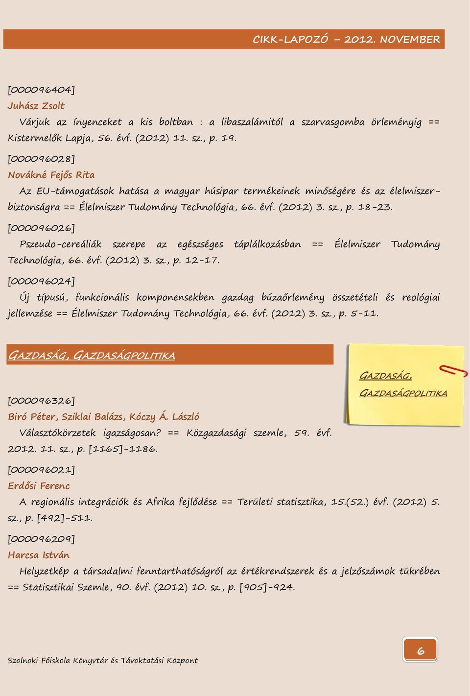 [000096026] Pszeudo-cereáliák szerepe az egészséges táplálkozásban == Élelmiszer Tudomány Technológia, 66. évf. (2012) 3. sz., p. 12-17.