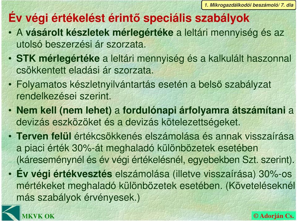 Nem kell (nem lehet) a fordulónapi árfolyamra átszámítani a devizás eszközöket és a devizás kötelezettségeket.