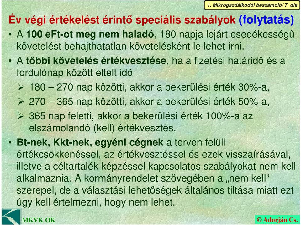 A többi követelés értékvesztése, ha a fizetési határidő és a fordulónap között eltelt idő 180 270 nap közötti, akkor a bekerülési érték 30%-a, 270 365 nap közötti, akkor a bekerülési érték 50%-a, 365