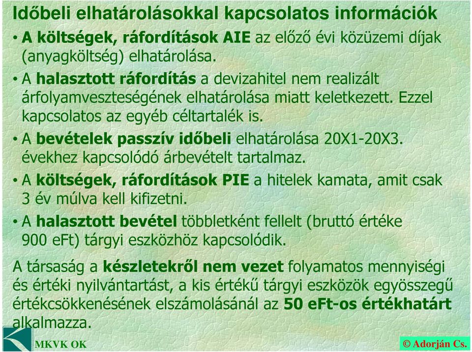 A bevételek passzív időbeli elhatárolása 20X1-20X3. évekhez kapcsolódó árbevételt tartalmaz. A költségek, ráfordítások PIE a hitelek kamata, amit csak 3 év múlva kell kifizetni.