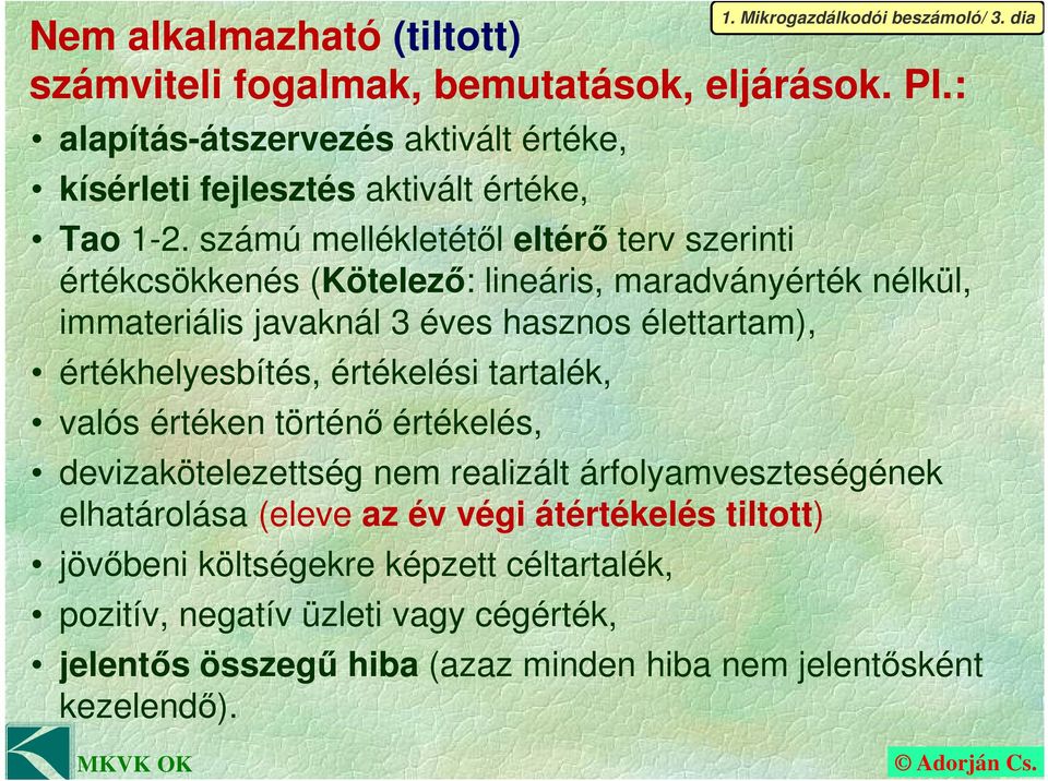 értékelési tartalék, valós értéken történő értékelés, devizakötelezettség nem realizált árfolyamveszteségének elhatárolása (eleve az év végi átértékelés tiltott)