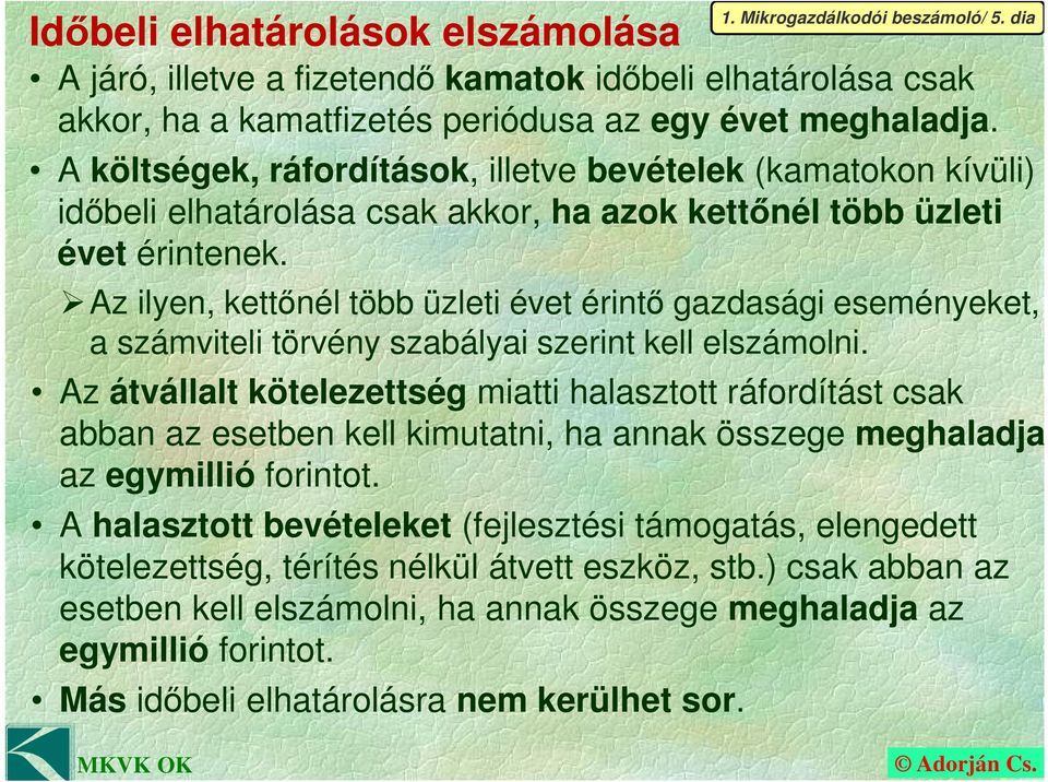 Az ilyen, kettőnél több üzleti évet érintő gazdasági eseményeket, a számviteli törvény szabályai szerint kell elszámolni.