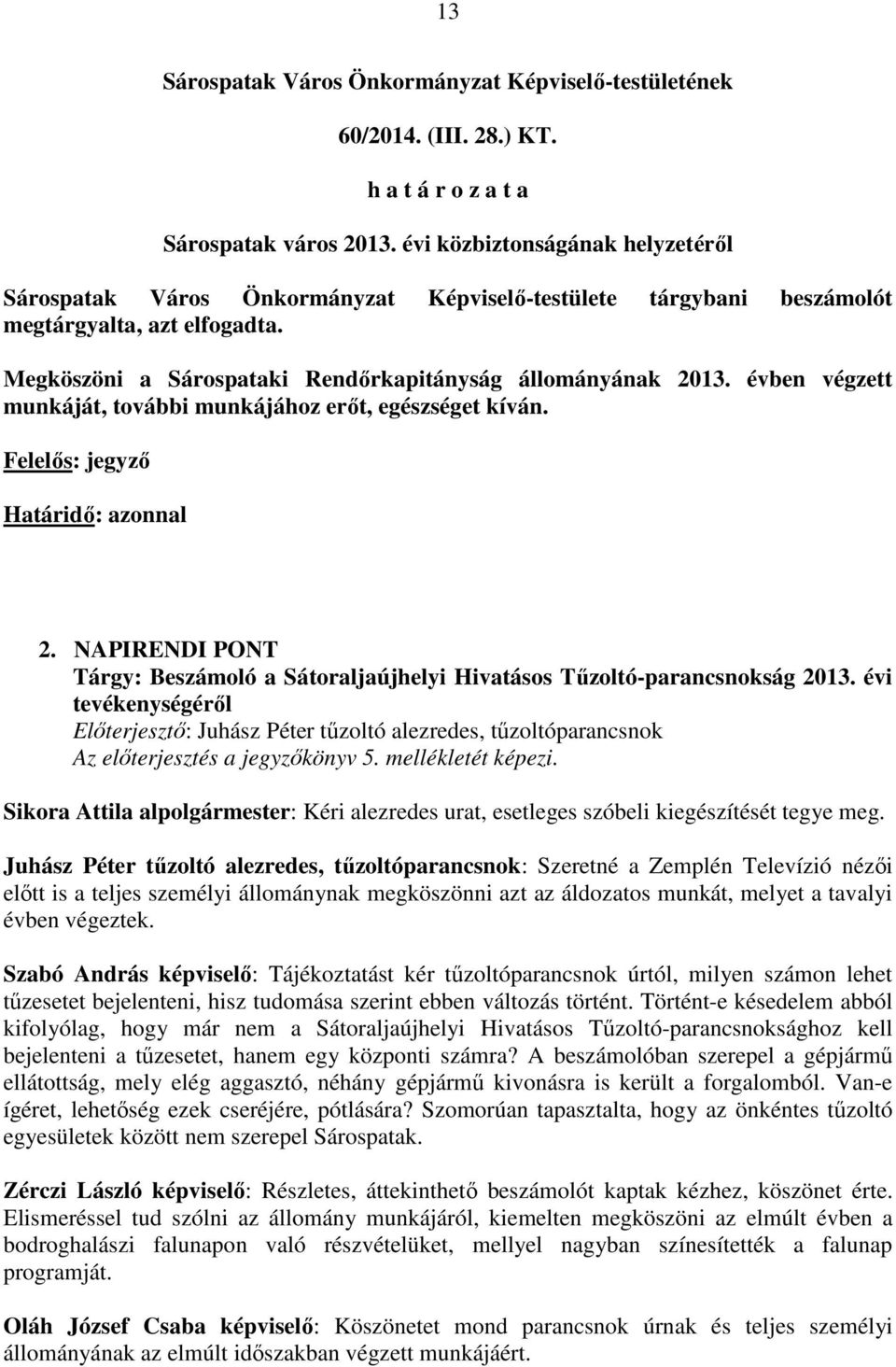 évben végzett munkáját, további munkájához erőt, egészséget kíván. Felelős: jegyző Határidő: azonnal 2. NAPIRENDI PONT Tárgy: Beszámoló a Sátoraljaújhelyi Hivatásos Tűzoltó-parancsnokság 2013.