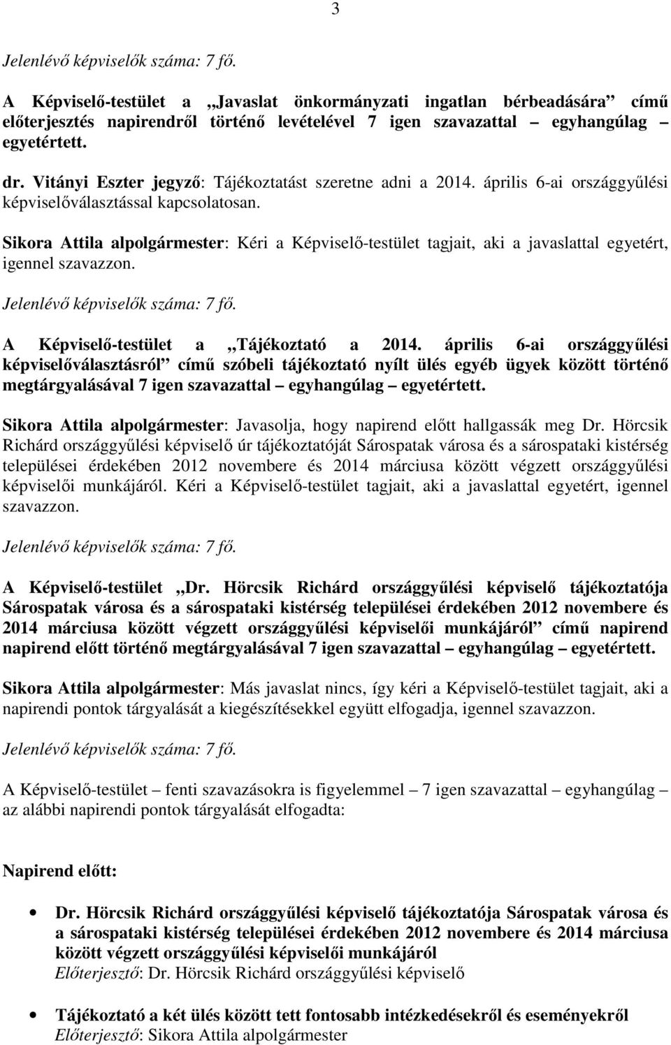 Sikora Attila alpolgármester: Kéri a Képviselő-testület tagjait, aki a javaslattal egyetért, igennel szavazzon. Jelenlévő képviselők száma: 7 fő. A Képviselő-testület a Tájékoztató a 2014.