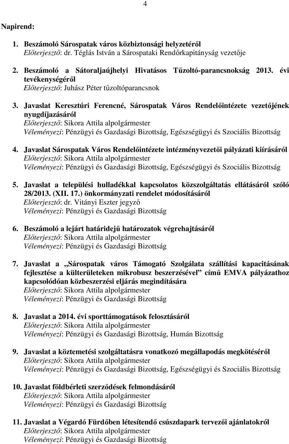 Javaslat Keresztúri Ferencné, Sárospatak Város Rendelőintézete vezetőjének nyugdíjazásáról Véleményezi: Pénzügyi és Gazdasági Bizottság, Egészségügyi és Szociális Bizottság 4.