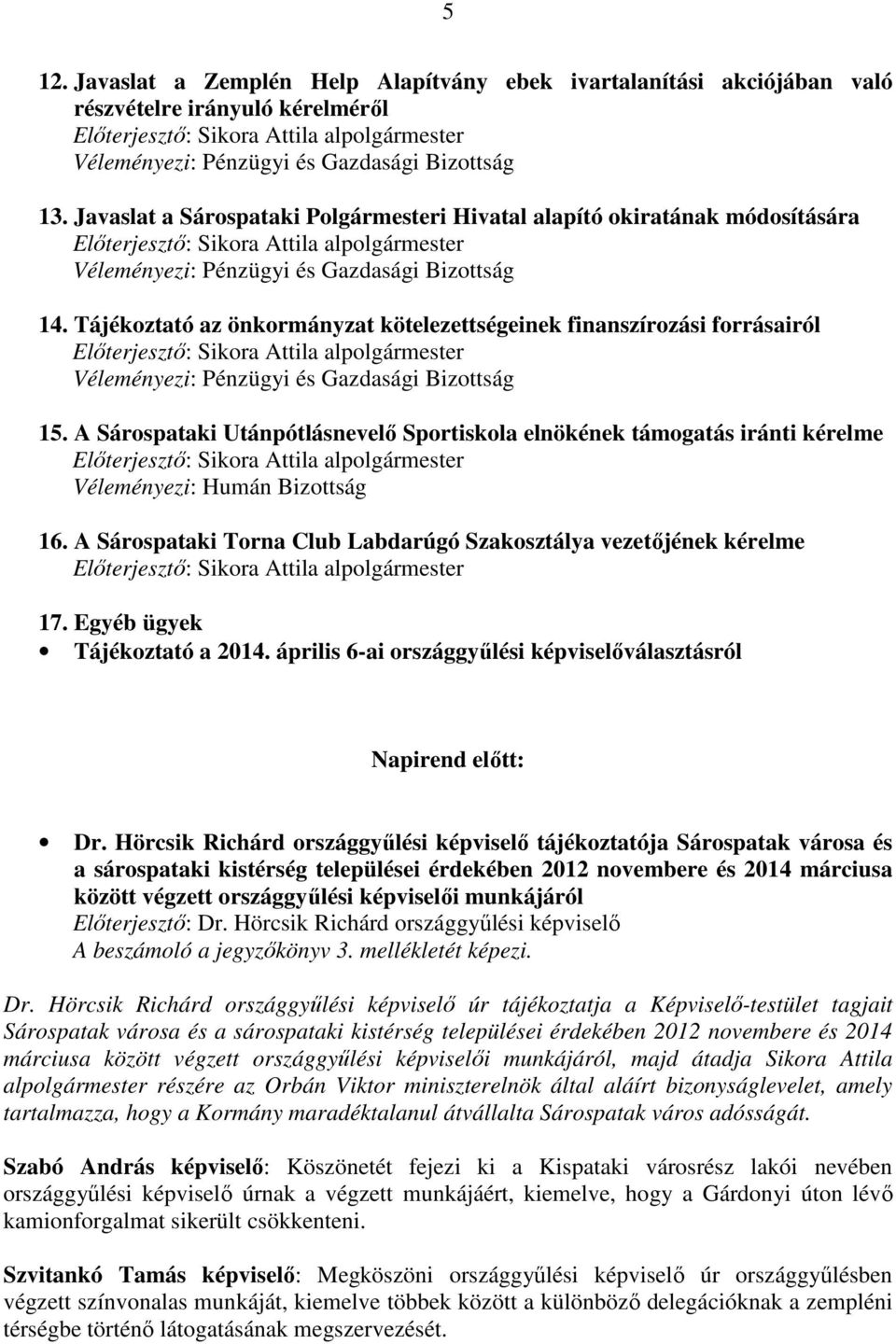 Tájékoztató az önkormányzat kötelezettségeinek finanszírozási forrásairól Véleményezi: Pénzügyi és Gazdasági Bizottság 15.