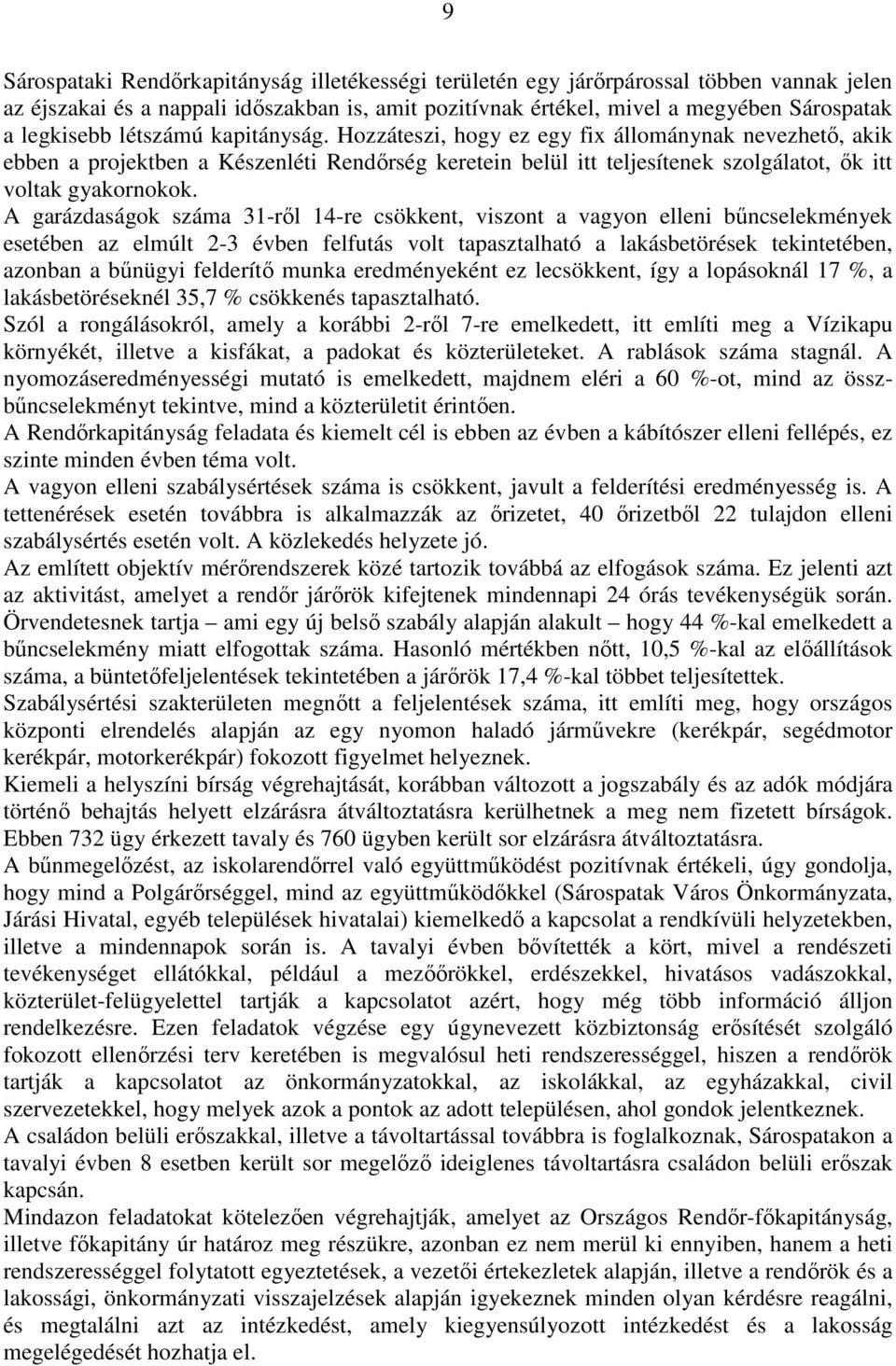 A garázdaságok száma 31-ről 14-re csökkent, viszont a vagyon elleni bűncselekmények esetében az elmúlt 2-3 évben felfutás volt tapasztalható a lakásbetörések tekintetében, azonban a bűnügyi felderítő