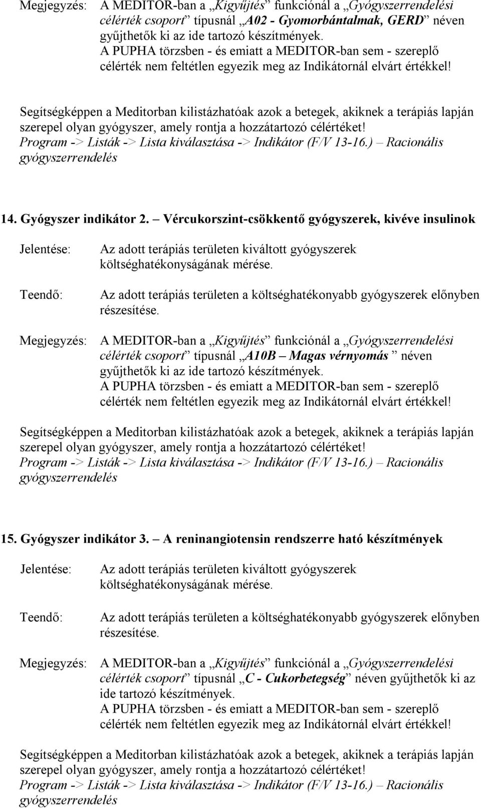 Vércukorszint-csökkentő gyógyszerek, kivéve insulinok Megjegyzés: A MEDITOR-ban a Kigyűjtés funkciónál a Gyógyszerrendelési célérték csoport típusnál A10B Magas