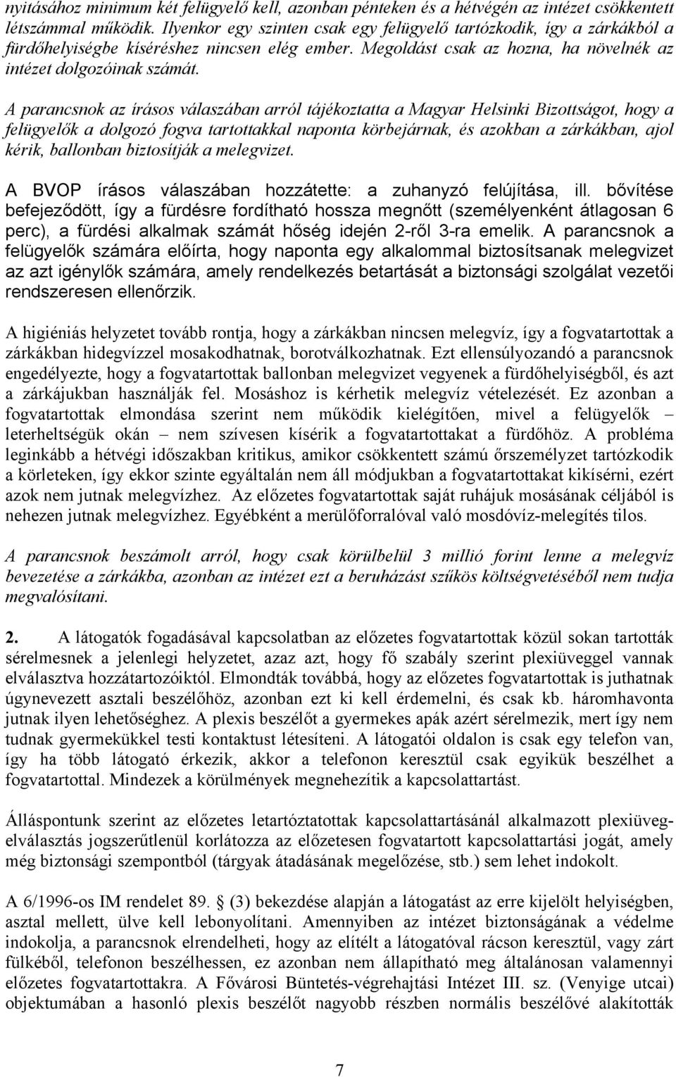 A parancsnok az írásos válaszában arról tájékoztatta a Magyar Helsinki Bizottságot, hogy a felügyelők a dolgozó fogva tartottakkal naponta körbejárnak, és azokban a zárkákban, ajol kérik, ballonban