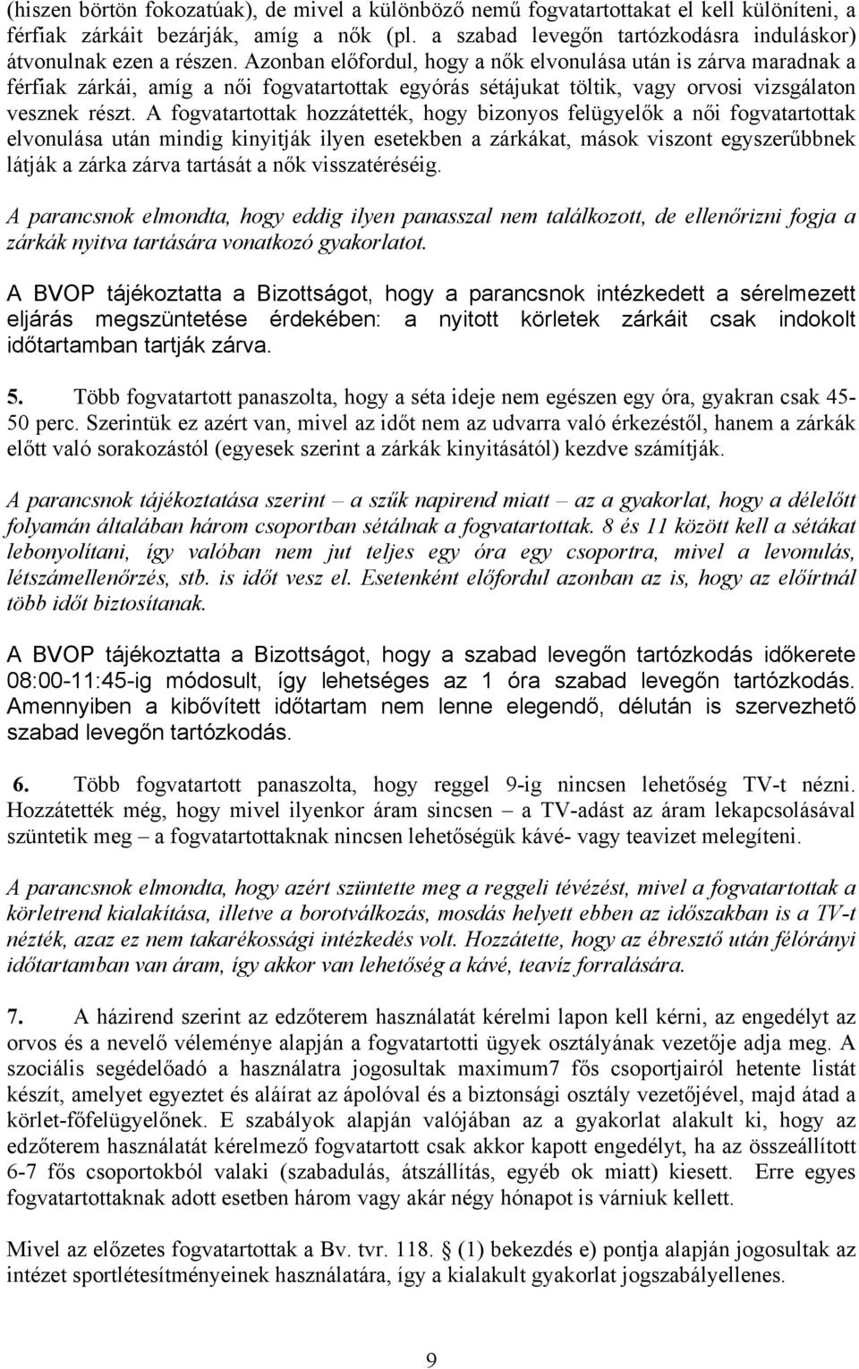 Azonban előfordul, hogy a nők elvonulása után is zárva maradnak a férfiak zárkái, amíg a női fogvatartottak egyórás sétájukat töltik, vagy orvosi vizsgálaton vesznek részt.