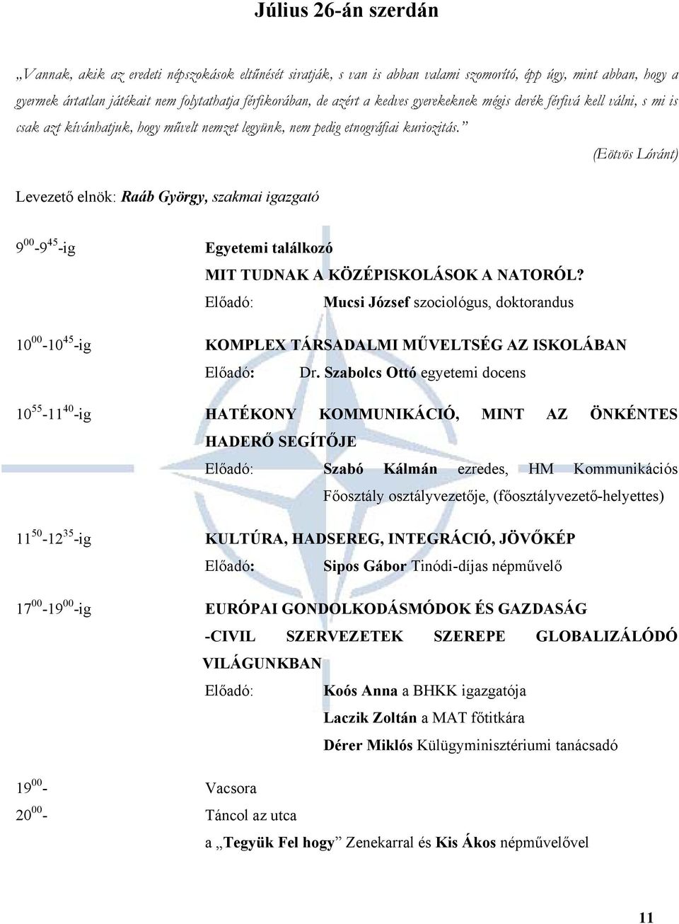 (Eötvös Lóránt) Levezető elnök: Raáb György, szakmai igazgató 9 00-9 45 -ig Egyetemi találkozó MIT TUDNAK A KÖZÉPISKOLÁSOK A NATORÓL?