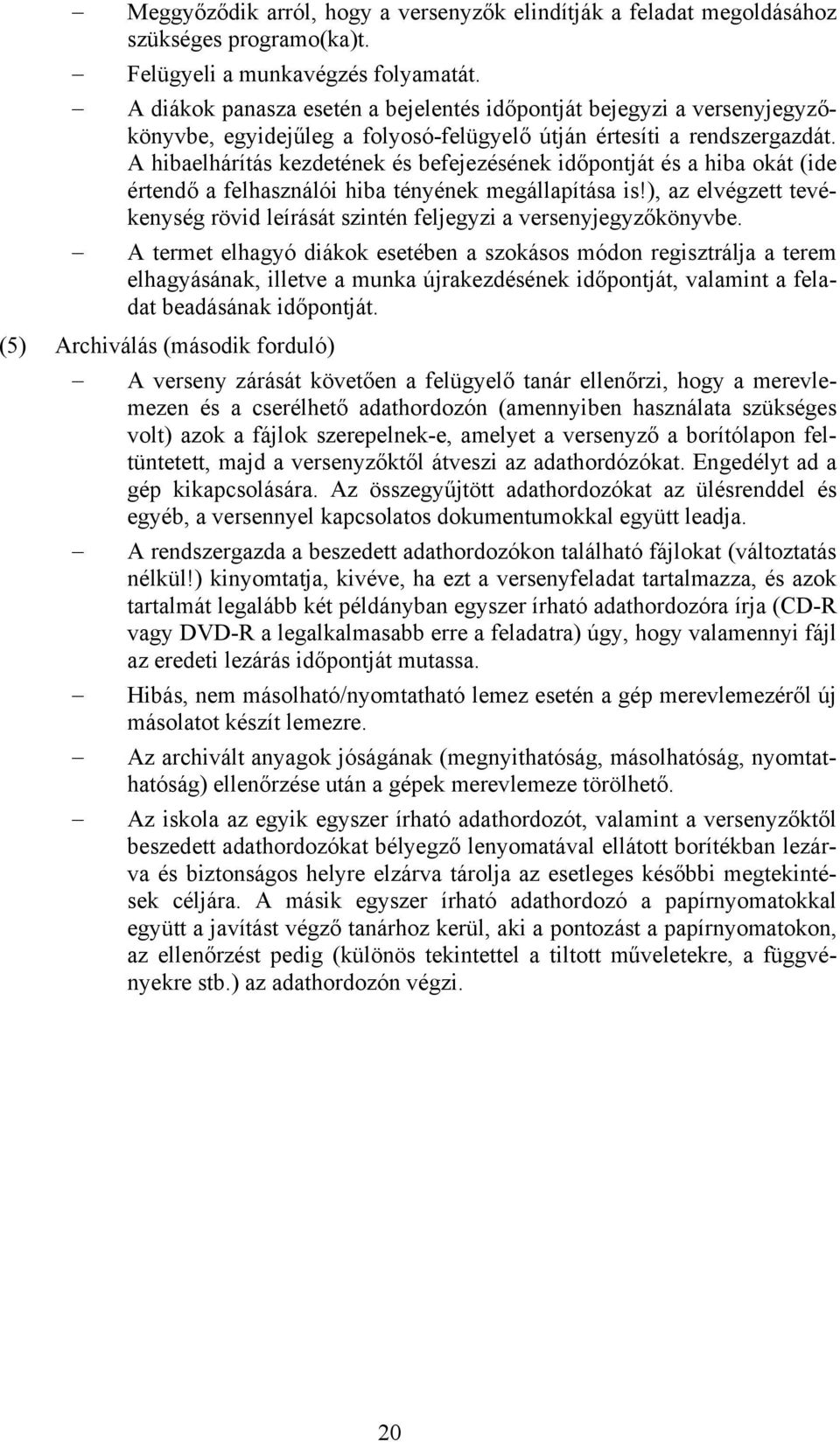 A hibaelhárítás kezdetének és befejezésének időpontját és a hiba okát (ide értendő a felhasználói hiba tényének megállapítása is!