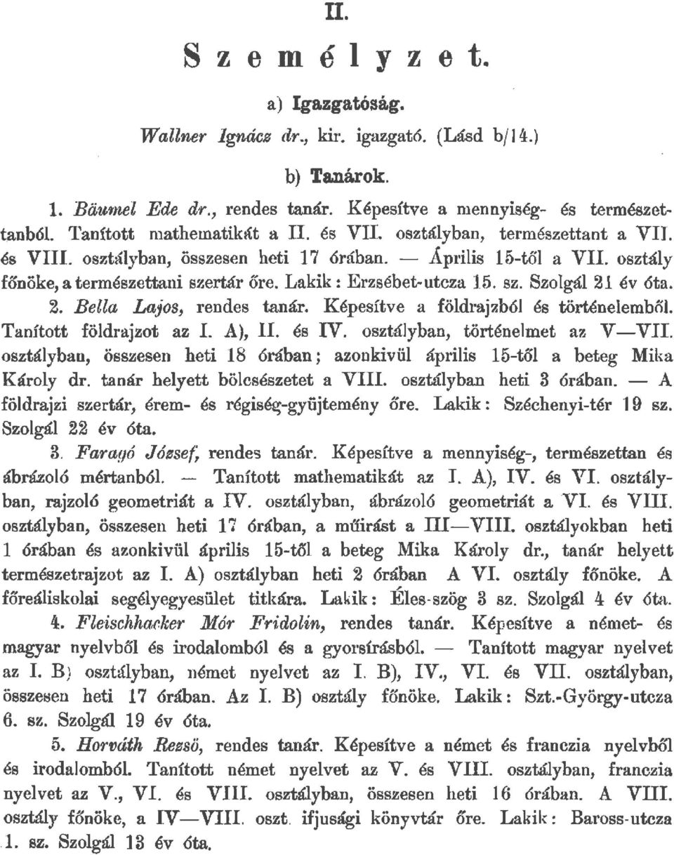 év óta. 2. Bea Lajos, rendes tanár. Képesítve a födrajzbó és történe emből Tanított födrajzot az I. A), II. és IV. osztáyban, történemet az V-VII.