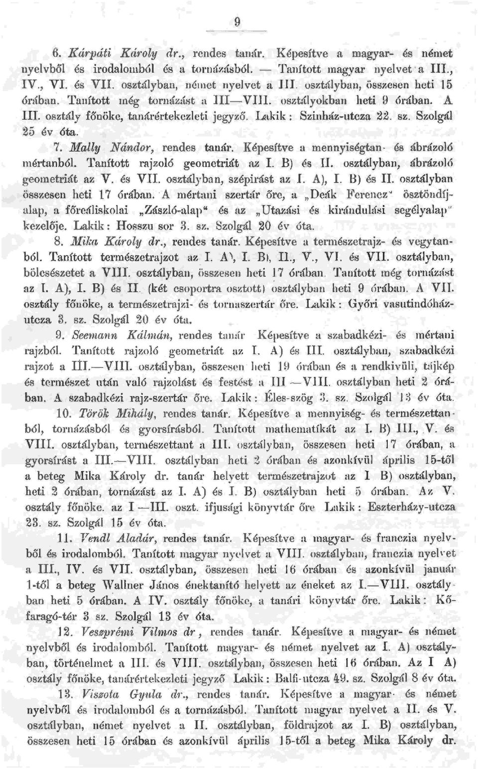 May Nándor, rendes tanár. Képesítve a mennyiségtan- és ábrázoó mértanbó. Tanított rajzo6 geometriát az. B) és II. osztáyban, ábrázo6 geometriát az V. és VII. osztáyban, szépirást az L A), I. B) és II. osztáyban összesen heti 17 órában.