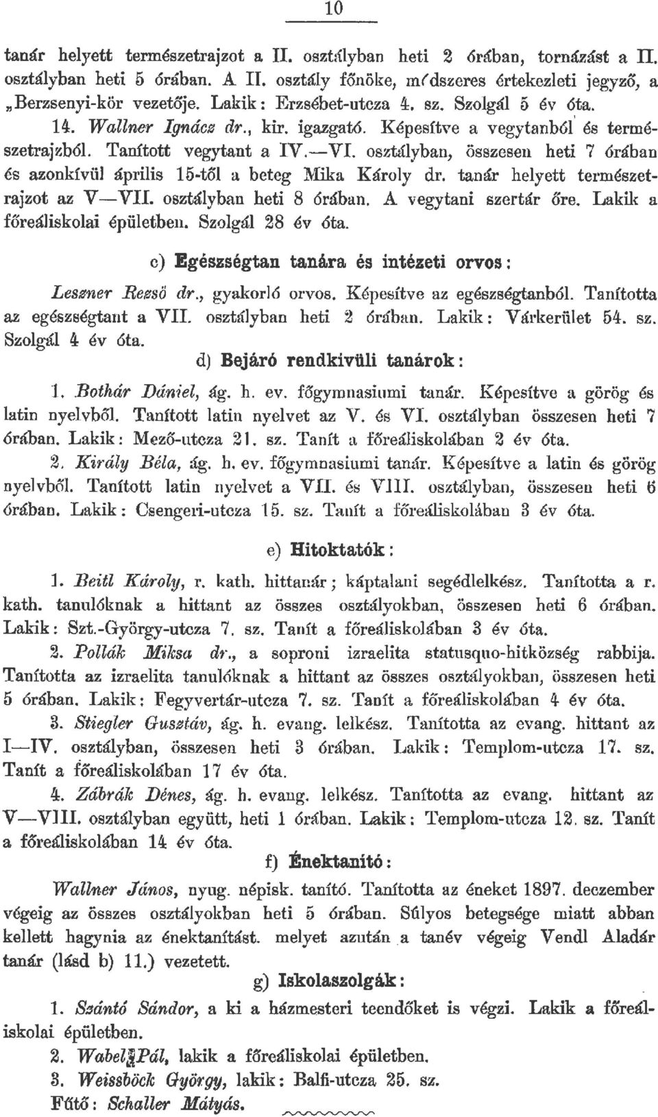 osztáyban, összesen heti 7 órában és azonkívü ápriis 15-tő a beteg Mika Károy dr. tanár heyett természetrajzat az V-VII. osztáyban heti 8 órában. A vegytani szertár őre. Lakik a főreáiskoai épüetben.