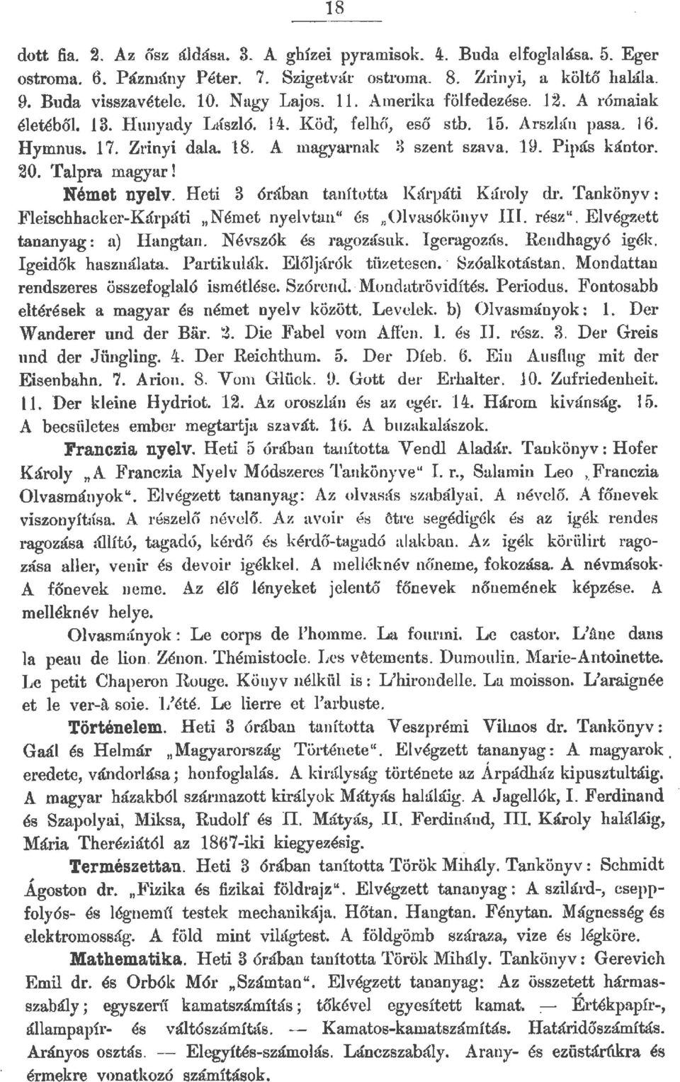 Német nyev. Heti 3 órában tanította Kárpáti Károy dr. Tankönyv: Feischhacker-Kárpáti "Német nyevtan" és "Ovasókönyv III. rész". E végzett tananyag: a) Hangtan. Névszók és ragozásuic Igeragozás.