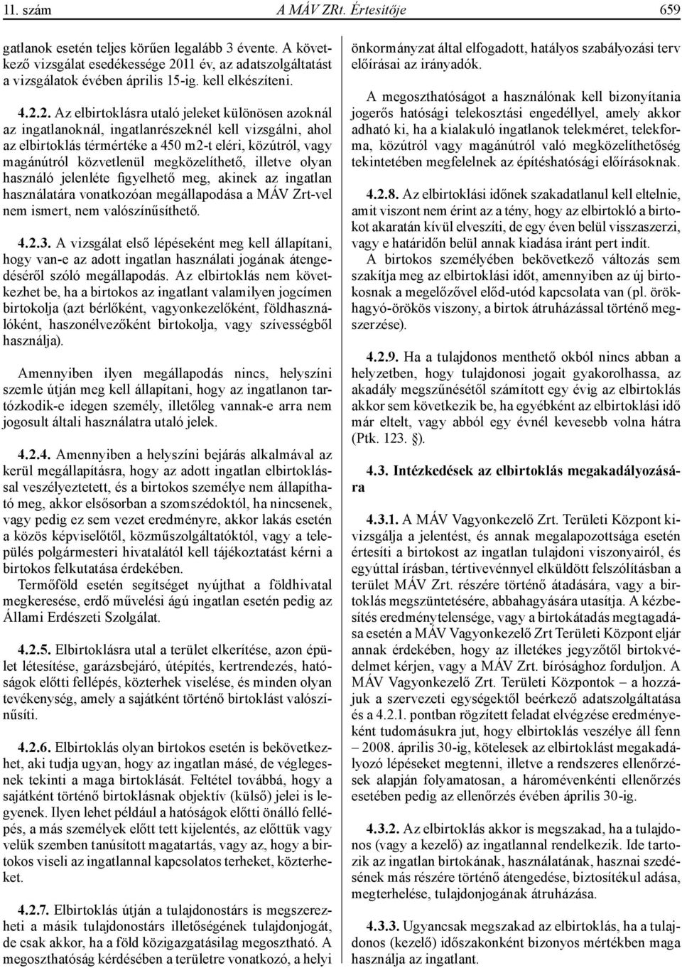 2. Az elbirtoklásra utaló jeleket különösen azoknál az ingatlanoknál, ingatlanrészeknél kell vizsgálni, ahol az elbirtoklás térmértéke a 450 m2-t eléri, közútról, vagy magánútról közvetlenül