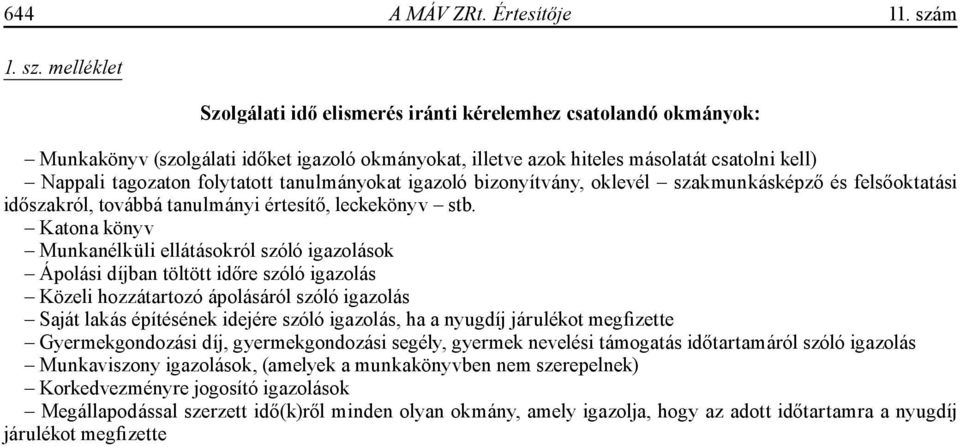 melléklet Szolgálati idő elismerés iránti kérelemhez csatolandó okmányok: Munkakönyv (szolgálati időket igazoló okmányokat, illetve azok hiteles másolatát csatolni kell) Nappali tagozaton folytatott