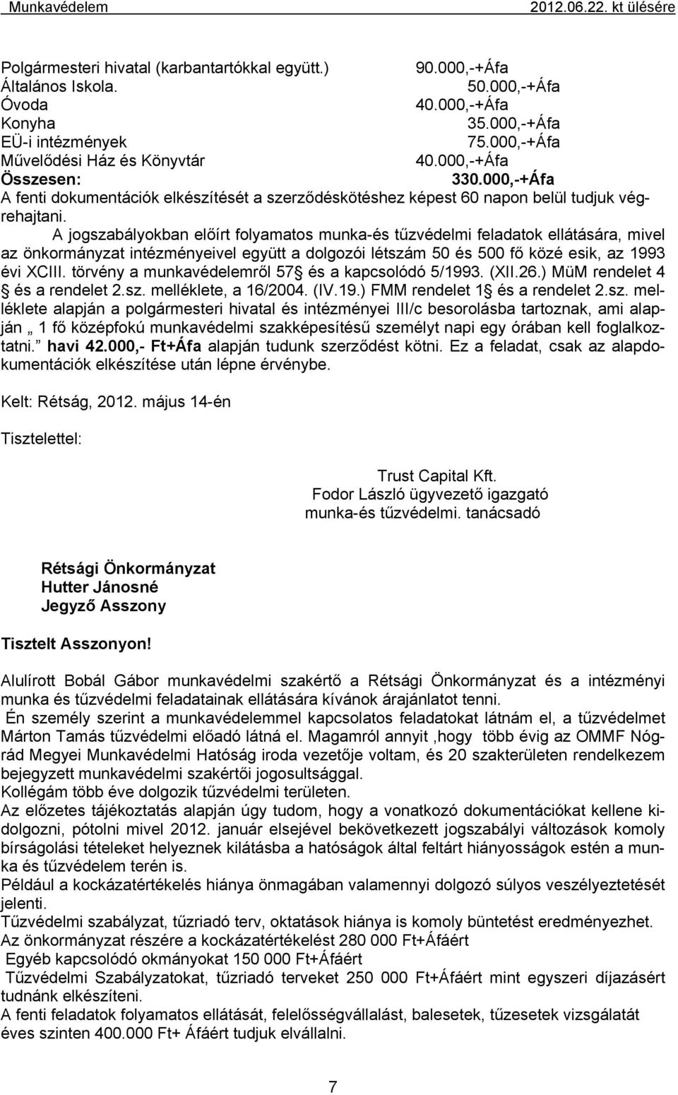 A jogszabályokban előírt folyamatos munka-és tűzvédelmi feladatok ellátására, mivel az önkormányzat intézményeivel együtt a dolgozói létszám 50 és 500 fő közé esik, az 1993 évi XCIII.