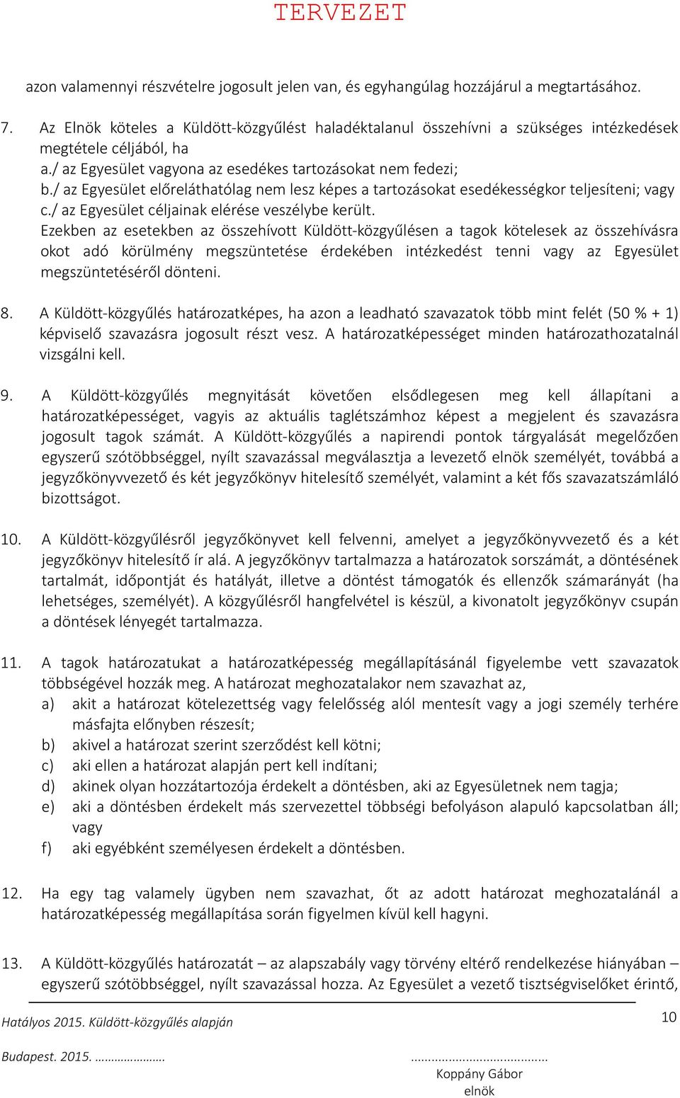 / az Egyesület előreláthatólag nem lesz képes a tartozásokat esedékességkor teljesíteni; vagy c./ az Egyesület céljainak elérése veszélybe került.