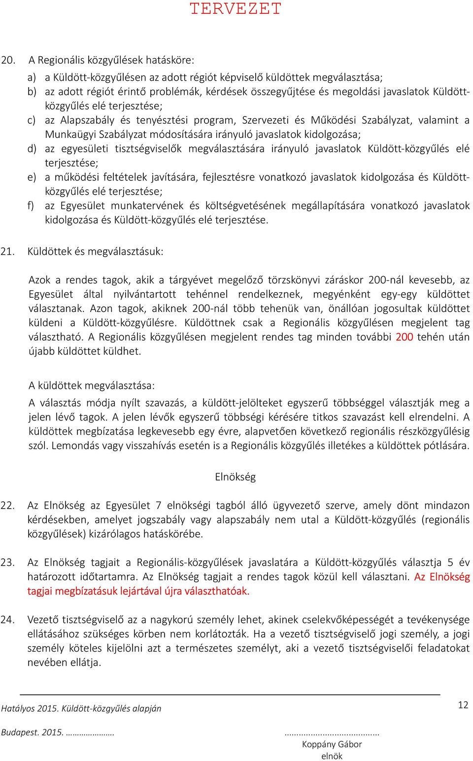 egyesületi tisztségviselők megválasztására irányuló javaslatok Küldött-közgyűlés elé terjesztése; e) a működési feltételek javítására, fejlesztésre vonatkozó javaslatok kidolgozása és