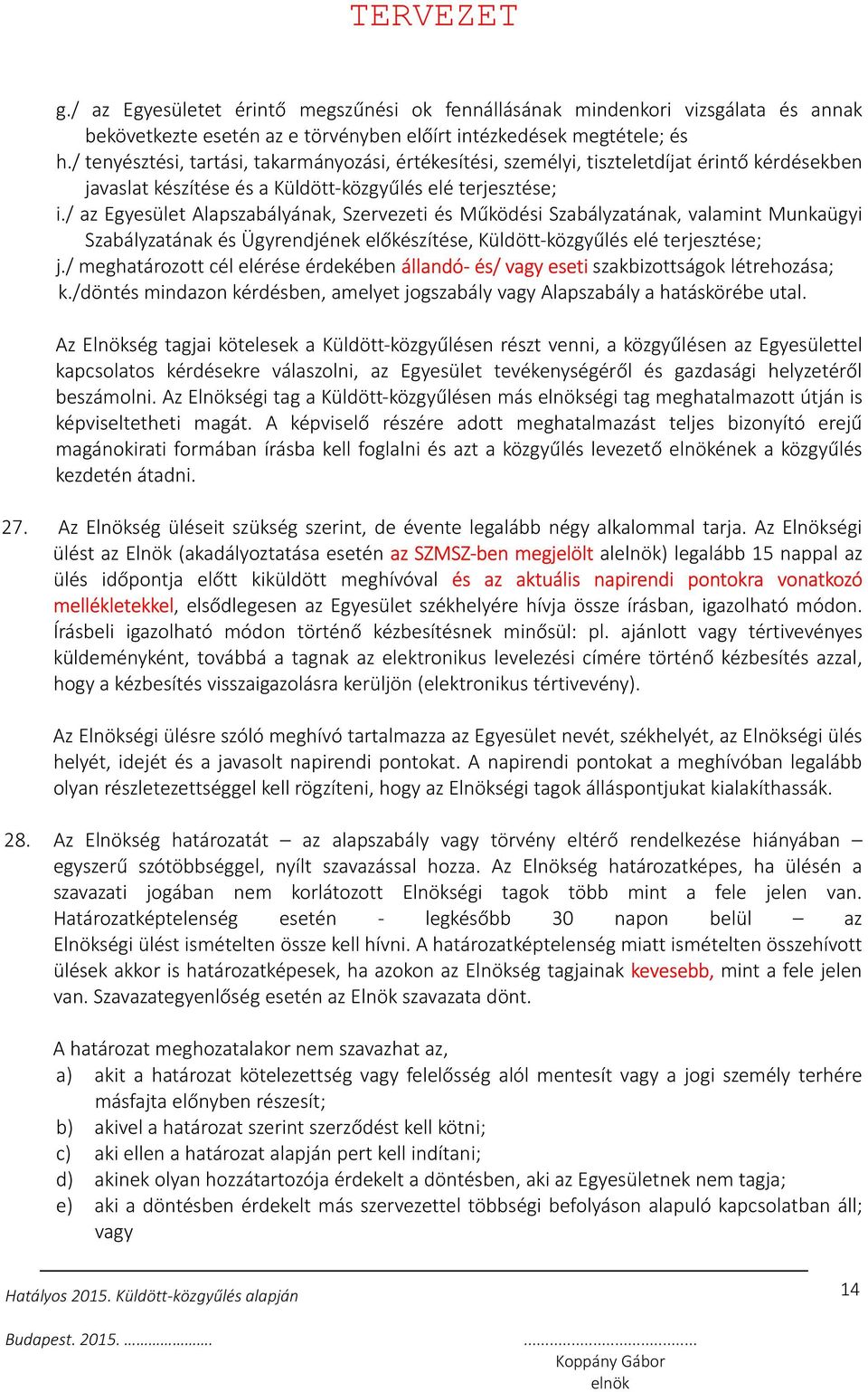 / az Egyesület Alapszabályának, Szervezeti és Működési Szabályzatának, valamint Munkaügyi Szabályzatának és Ügyrendjének előkészítése, Küldött-közgyűlés elé terjesztése; j.