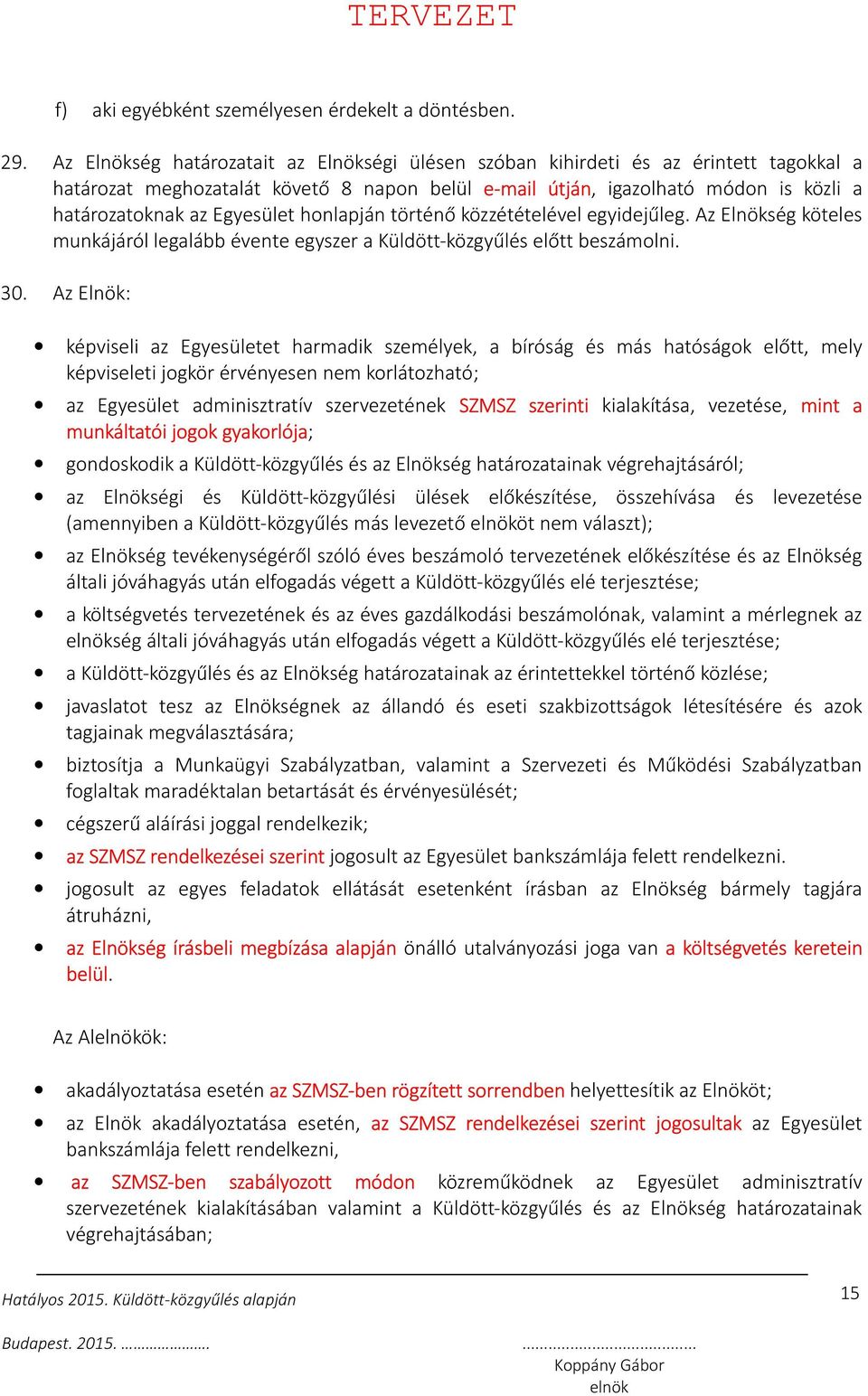 Egyesület honlapján történő közzétételével egyidejűleg. Az Elnökség köteles munkájáról legalább évente egyszer a Küldött-közgyűlés előtt beszámolni. 30.