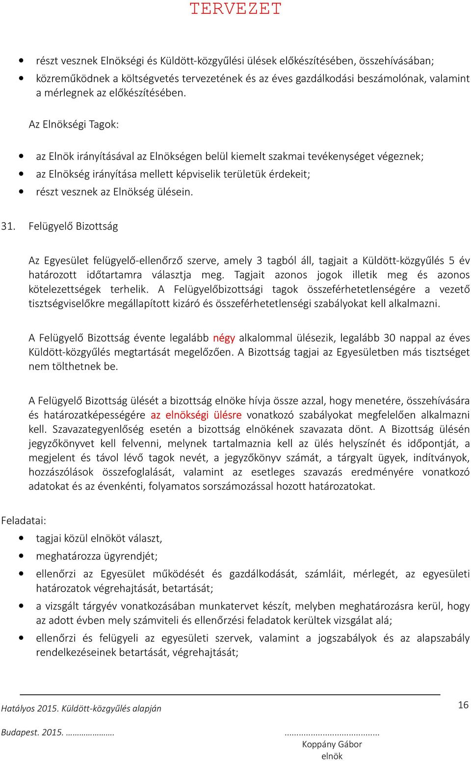 Az Elnökségi Tagok: az Elnök irányításával az Elnökségen belül kiemelt szakmai tevékenységet végeznek; az Elnökség irányítása mellett képviselik területük érdekeit; részt vesznek az Elnökség ülésein.