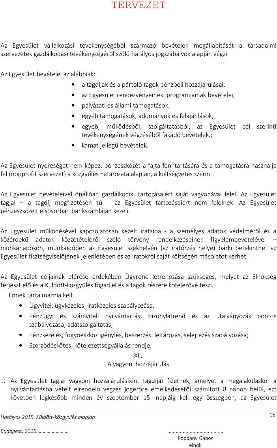 adományok és felajánlások; egyéb, működésből, szolgáltatásból, az Egyesület cél szerinti tevékenységének végzéséből fakadó bevételek.; kamat jellegű bevételek.